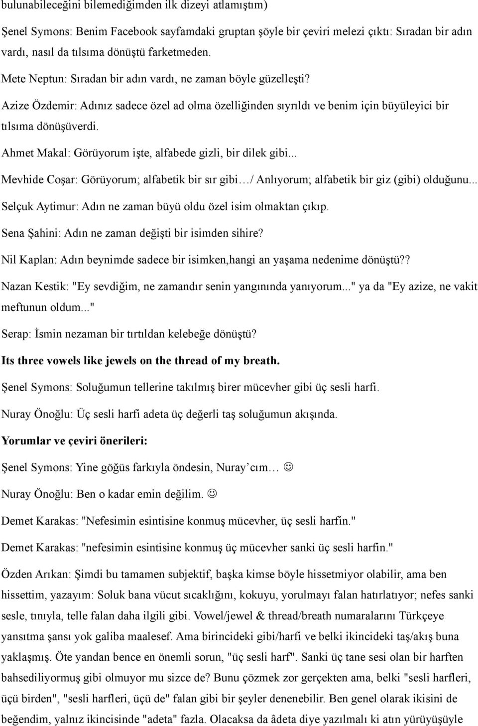 Ahmet Makal: Görüyorum işte, alfabede gizli, bir dilek gibi... Mevhide Coşar: Görüyorum; alfabetik bir sır gibi / Anlıyorum; alfabetik bir giz (gibi) olduğunu.