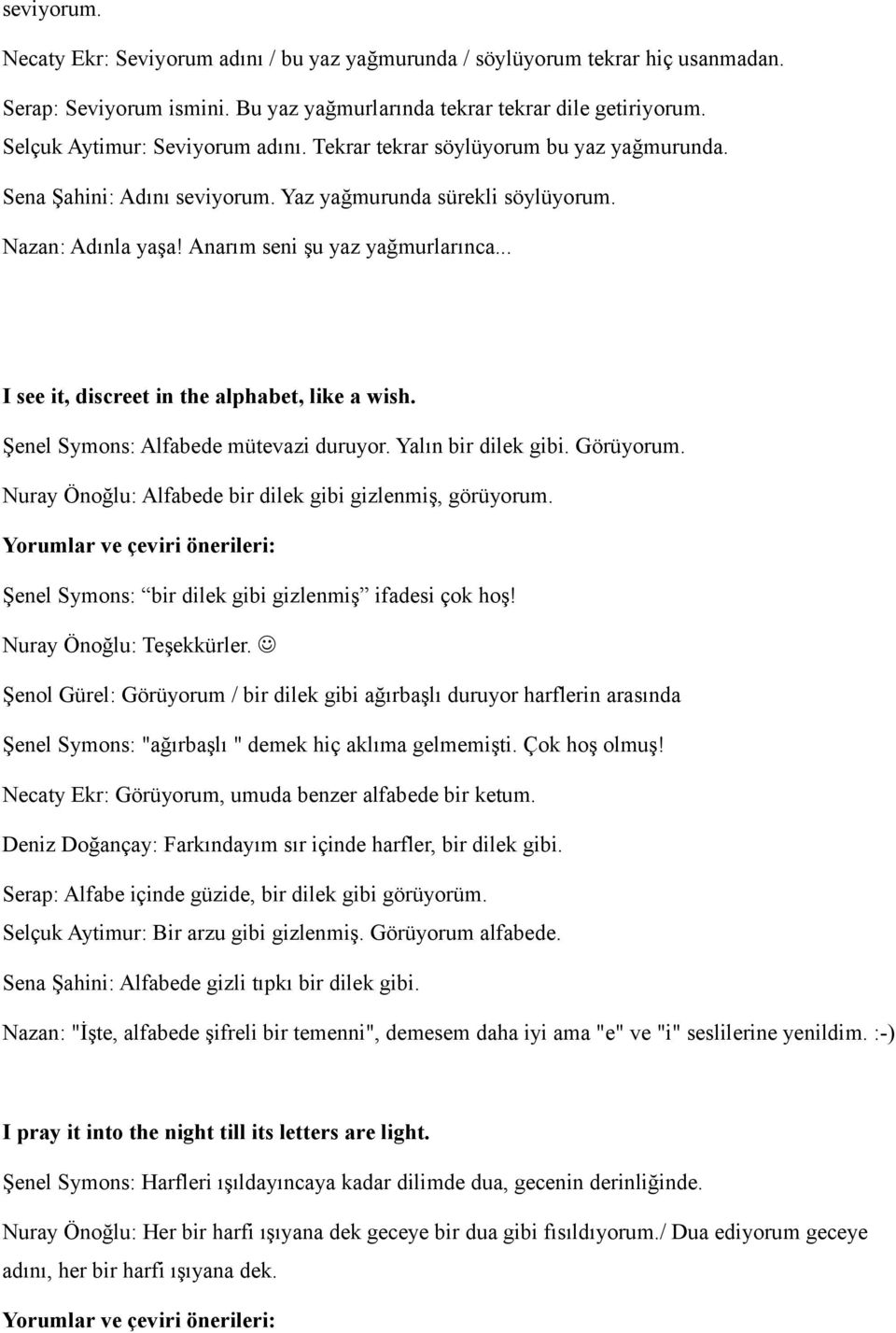 .. I see it, discreet in the alphabet, like a wish. Şenel Symons: Alfabede mütevazi duruyor. Yalın bir dilek gibi. Görüyorum. Nuray Önoğlu: Alfabede bir dilek gibi gizlenmiş, görüyorum.