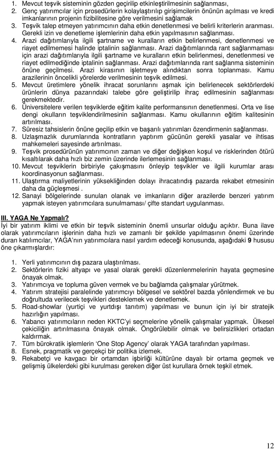 Teşvik talep etmeyen yatırımcının daha etkin denetlenmesi ve belirli kriterlerin aranması. Gerekli izin ve denetleme işlemlerinin daha etkin yapılmasının sağlanması. 4.