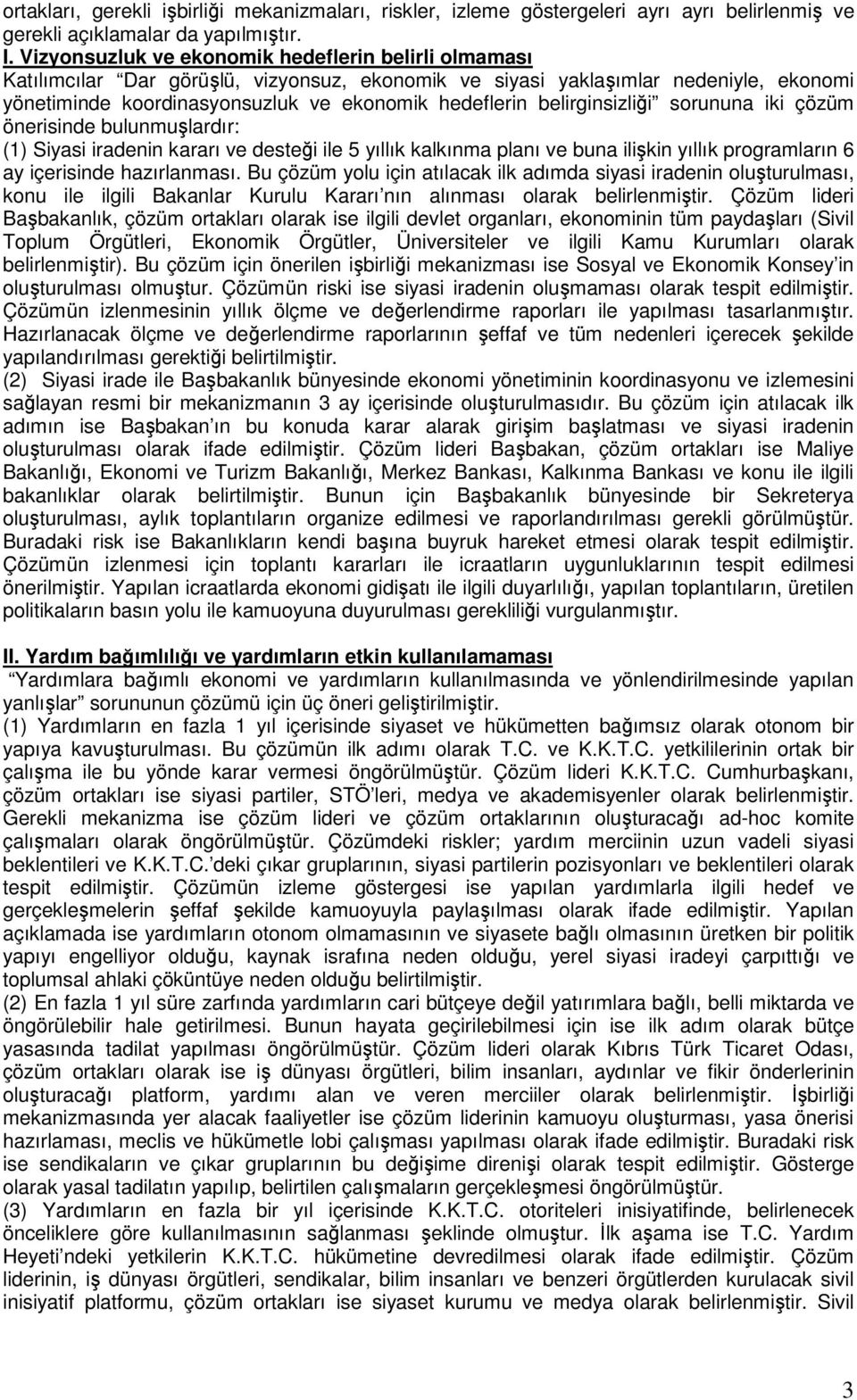 belirginsizliği sorununa iki çözüm önerisinde bulunmuşlardır: (1) Siyasi iradenin kararı ve desteği ile 5 yıllık kalkınma planı ve buna ilişkin yıllık programların 6 ay içerisinde hazırlanması.