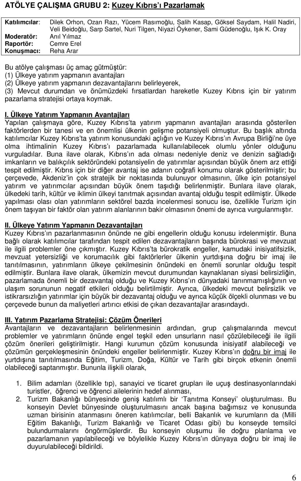 Oray Anıl Yılmaz Cemre Erel Reha Arar Bu atölye çalışması üç amaç gütmüştür: (1) Ülkeye yatırım yapmanın avantajları (2) Ülkeye yatırım yapmanın dezavantajlarını belirleyerek, (3) Mevcut durumdan ve