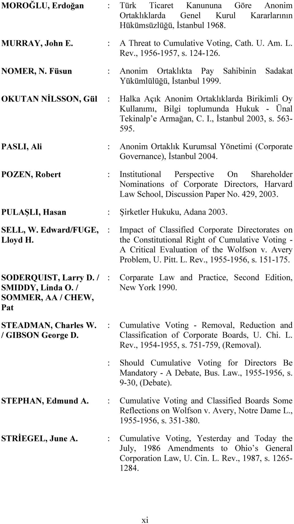 OKUTAN NİLSSON, Gül : Halka Açık Anonim Ortaklıklarda Birikimli Oy Kullanımı, Bilgi toplumunda Hukuk - Ünal Tekinalp e Armağan, C. I., İstanbul 2003, s. 563-595.