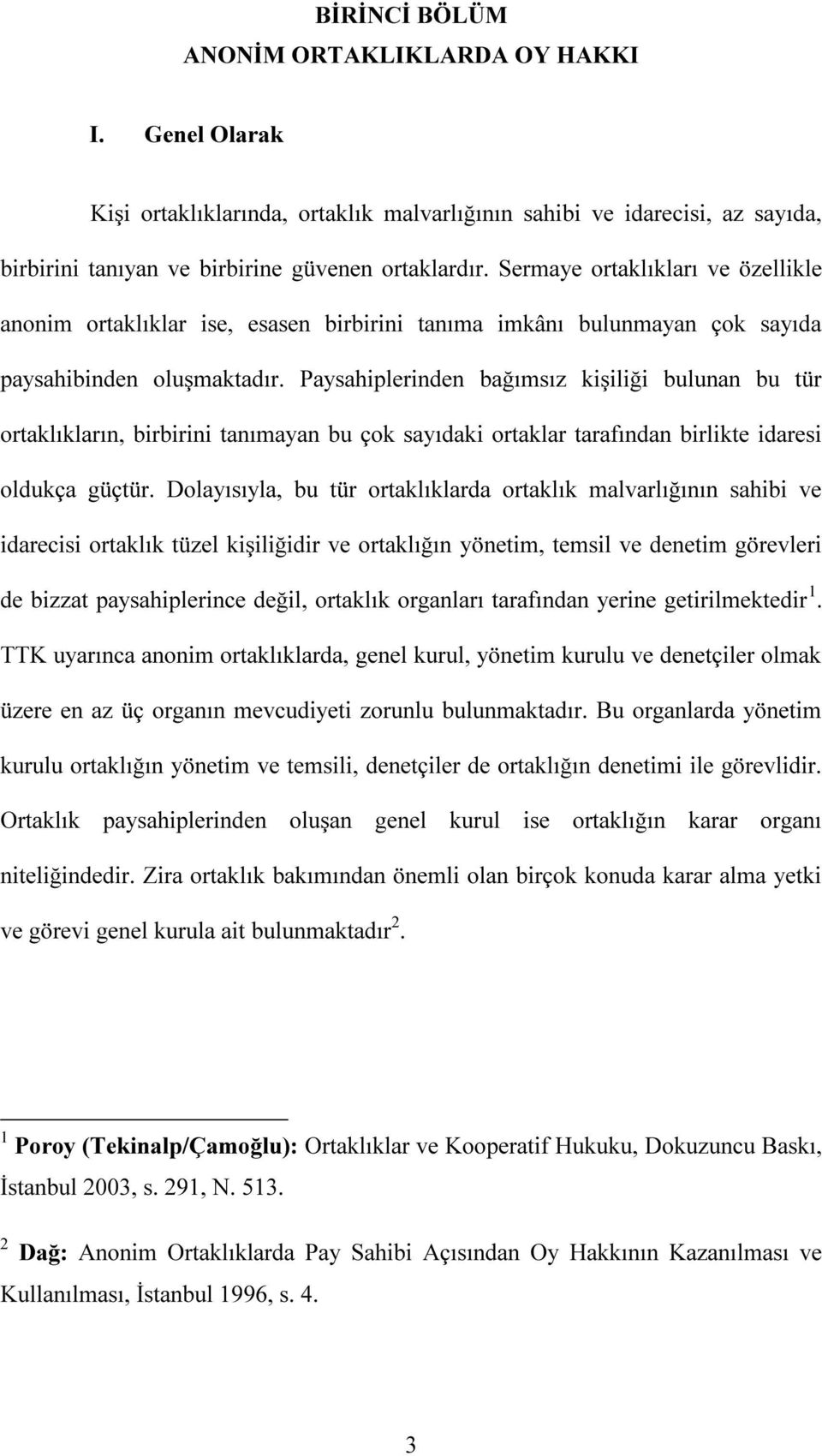 Paysahiplerinden bağımsız kişiliği bulunan bu tür ortaklıkların, birbirini tanımayan bu çok sayıdaki ortaklar tarafından birlikte idaresi oldukça güçtür.