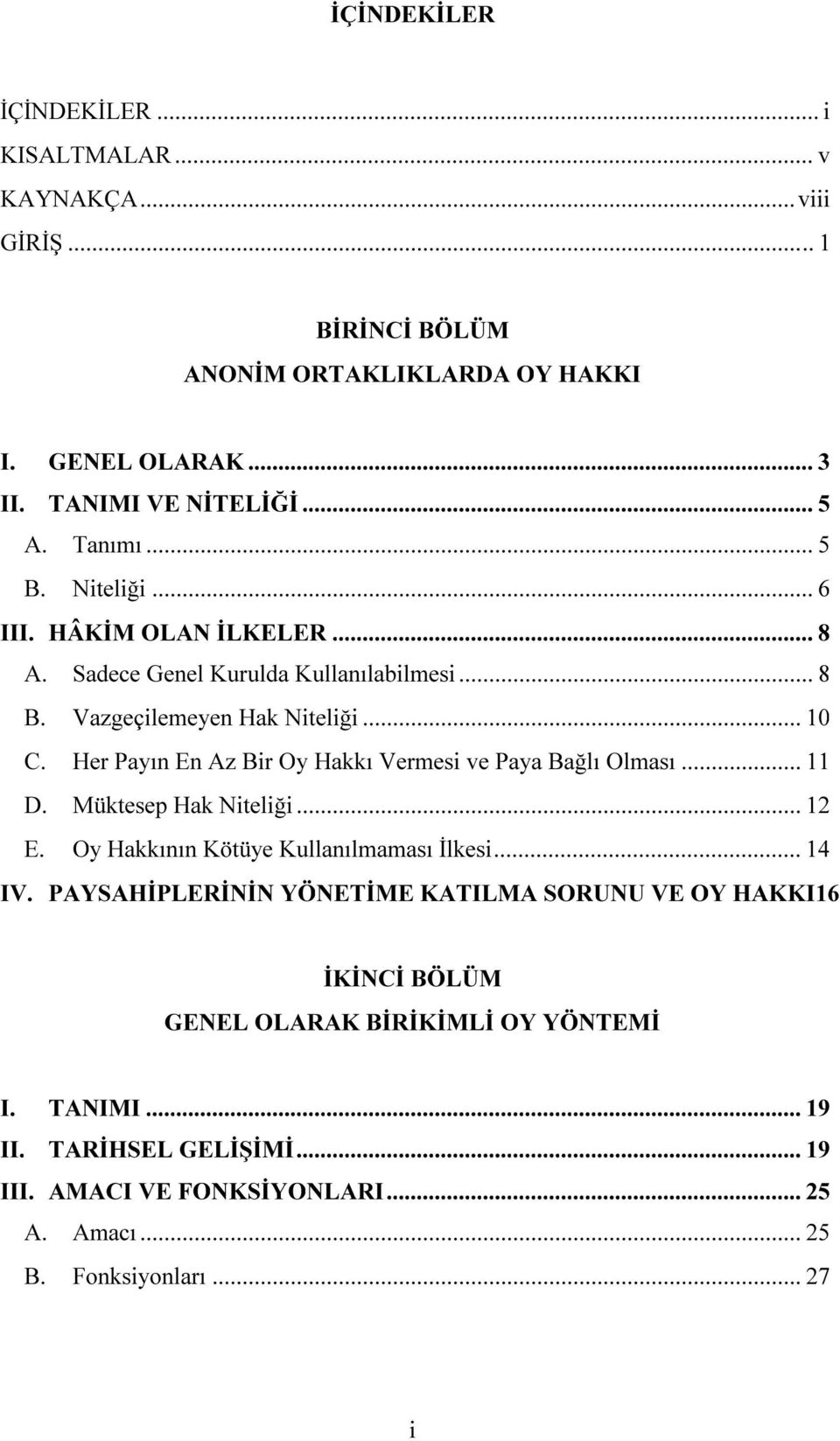 Her Payın En Az Bir Oy Hakkı Vermesi ve Paya Bağlı Olması... 11 D. Müktesep Hak Niteliği... 12 E. Oy Hakkının Kötüye Kullanılmaması İlkesi... 14 IV.