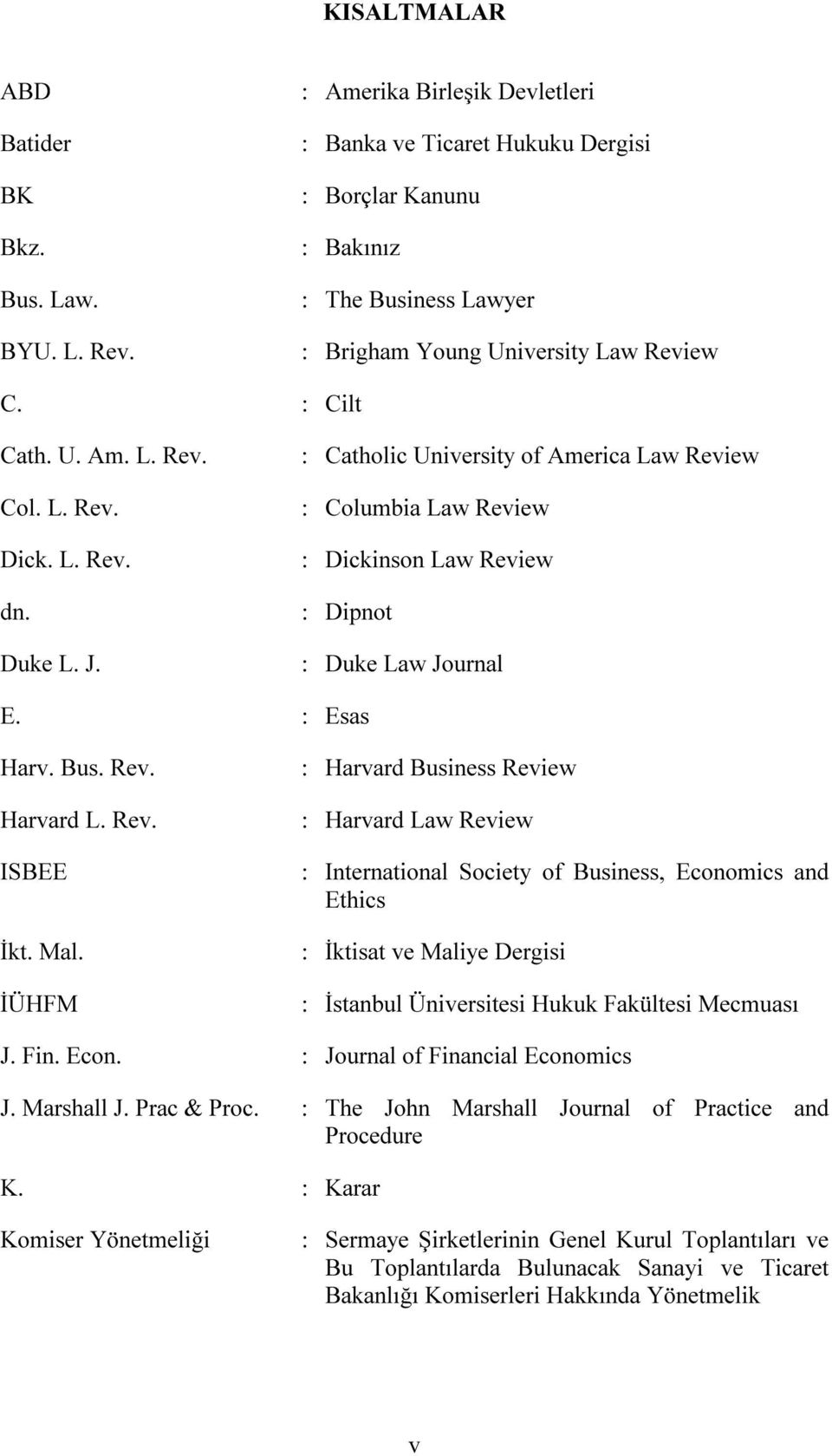 L. Rev. dn. Duke L. J. : Catholic University of America Law Review : Columbia Law Review : Dickinson Law Review : Dipnot : Duke Law Journal E. : Esas Harv. Bus. Rev. Harvard L. Rev. ISBEE İkt. Mal.