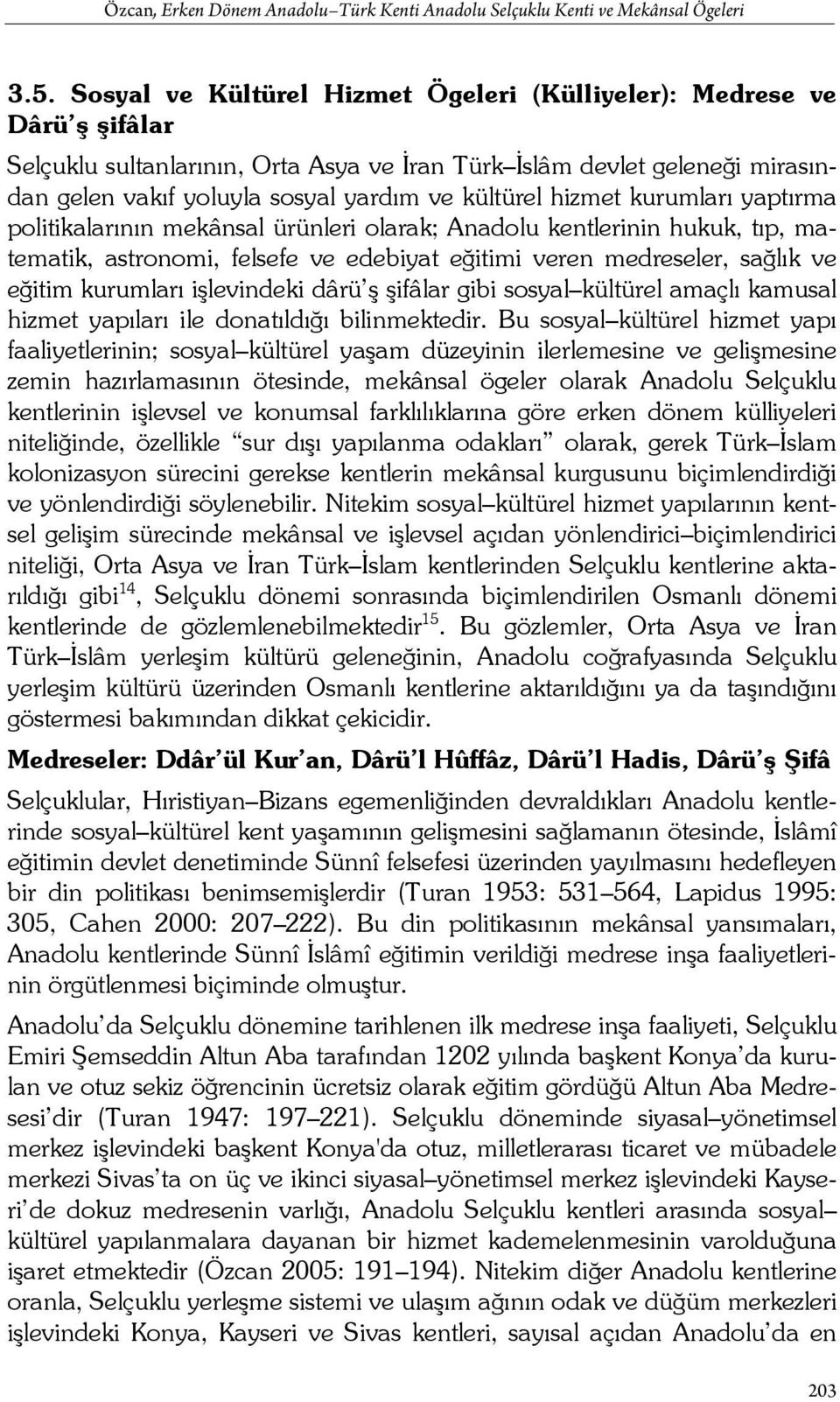 hizmet kurumları yaptırma politikalarının mekânsal ürünleri olarak; Anadolu kentlerinin hukuk, tıp, matematik, astronomi, felsefe ve edebiyat eğitimi veren medreseler, sağlık ve eğitim kurumları