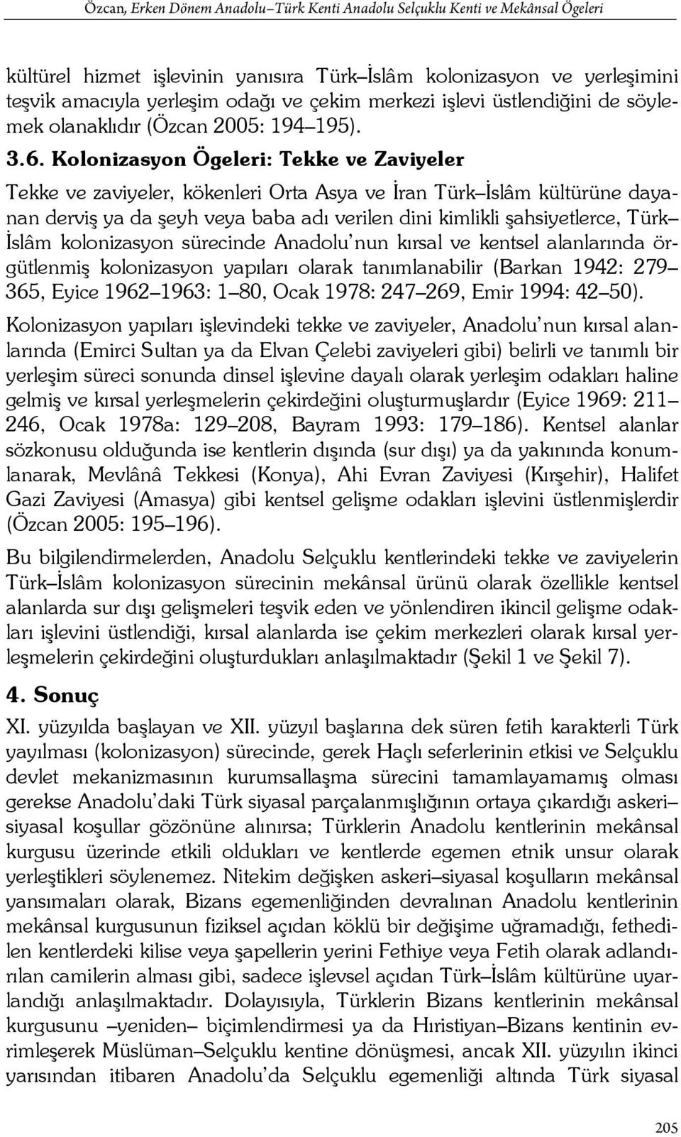 Kolonizasyon Ögeleri: Tekke ve Zaviyeler Tekke ve zaviyeler, kökenleri Orta Asya ve İran Türk İslâm kültürüne dayanan derviş ya da şeyh veya baba adı verilen dini kimlikli şahsiyetlerce, Türk İslâm