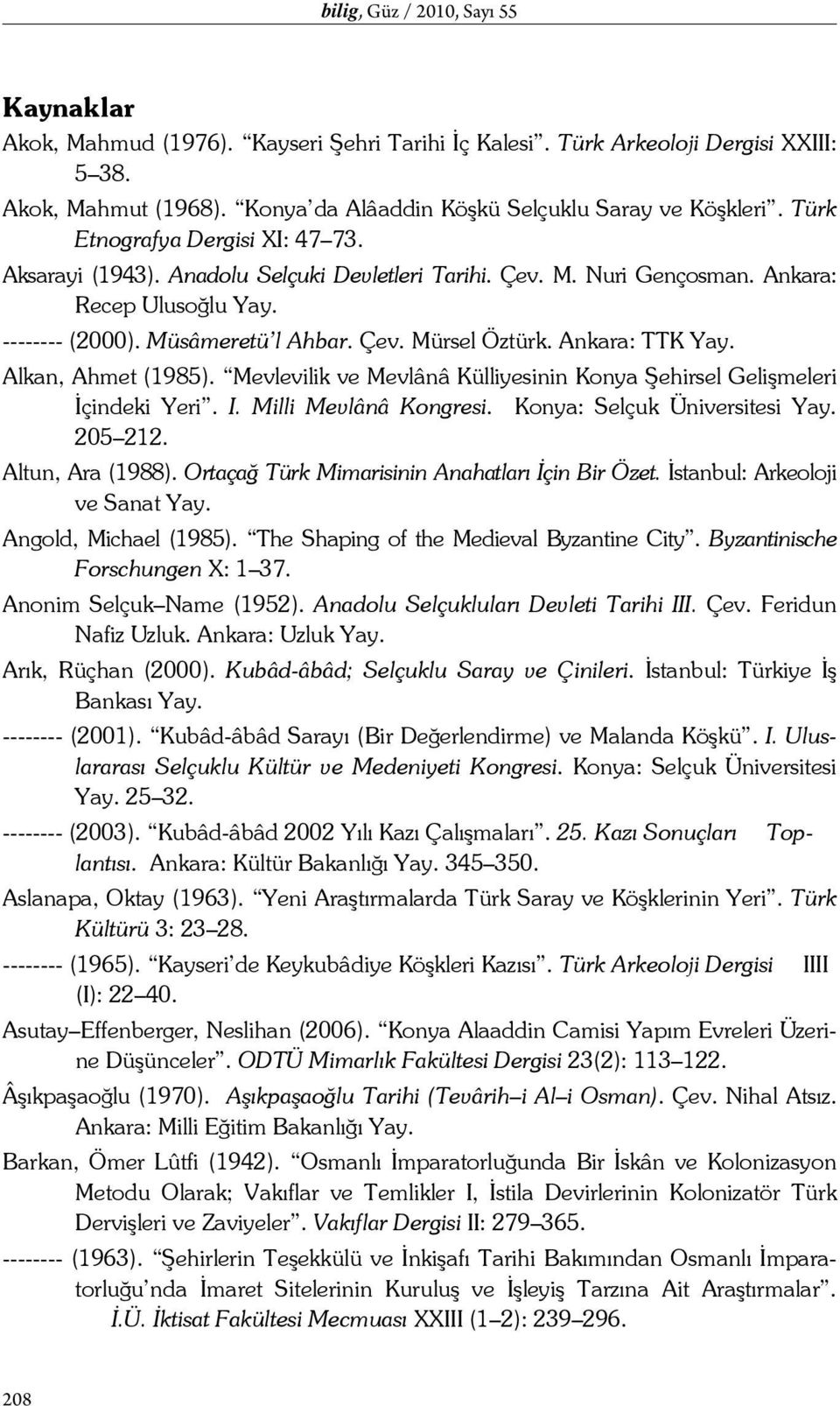 Ankara: TTK Yay. Alkan, Ahmet (1985). Mevlevilik ve Mevlânâ Külliyesinin Konya Şehirsel Gelişmeleri İçindeki Yeri. I. Milli Mevlânâ Kongresi. Konya: Selçuk Üniversitesi Yay. 205 212.