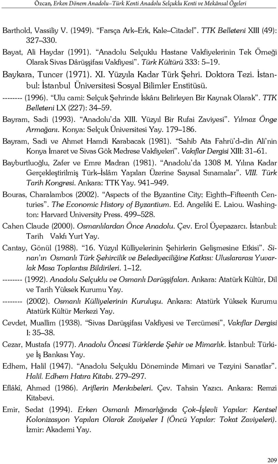 İstanbul: İstanbul Üniversitesi Sosyal Bilimler Enstitüsü. -------- (1996). Ulu cami: Selçuk Şehrinde İskânı Belirleyen Bir Kaynak Olarak. TTK Belleteni LX (227): 34 59. Bayram, Sadi (1993).