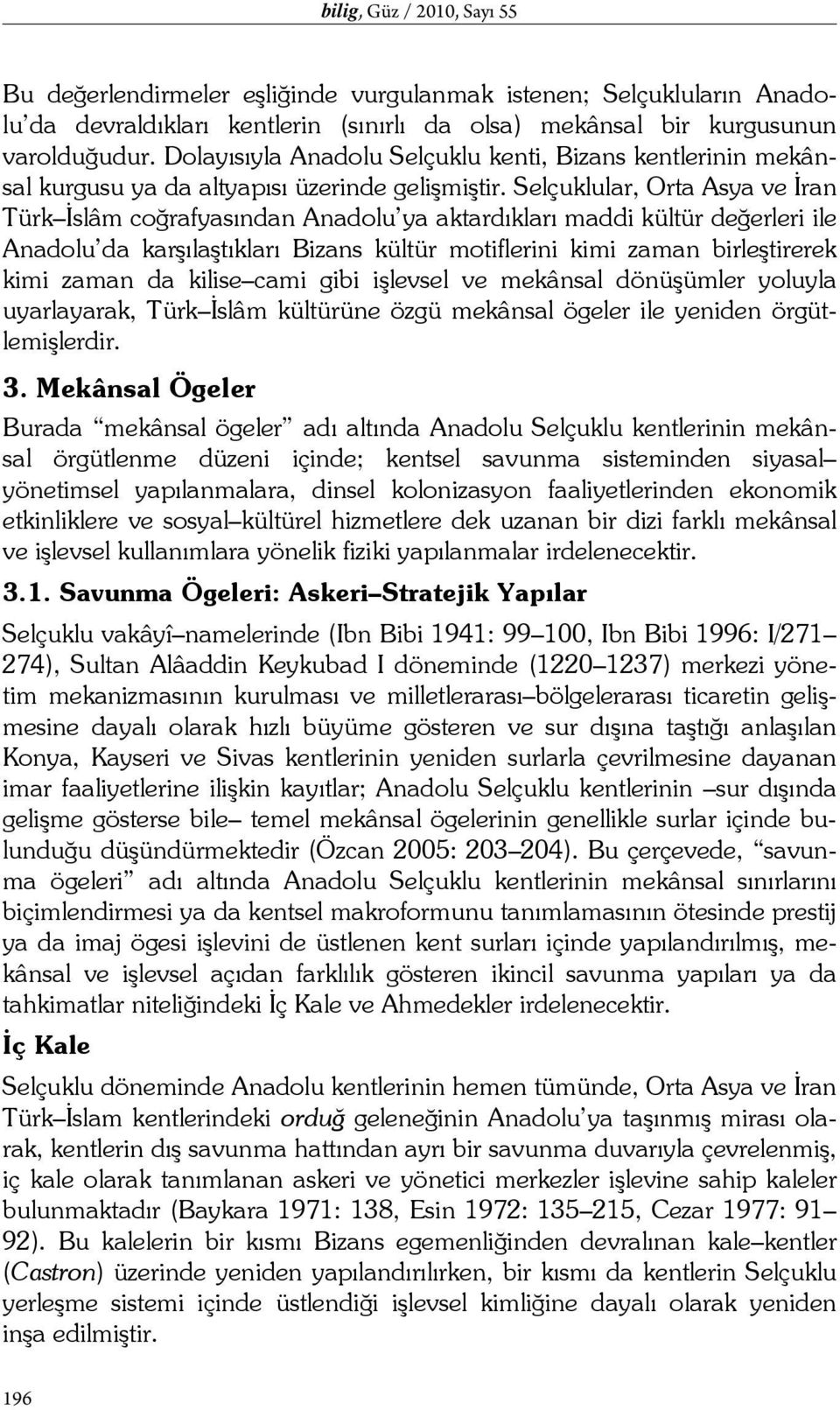 Selçuklular, Orta Asya ve İran Türk İslâm coğrafyasından Anadolu ya aktardıkları maddi kültür değerleri ile Anadolu da karşılaştıkları Bizans kültür motiflerini kimi zaman birleştirerek kimi zaman da