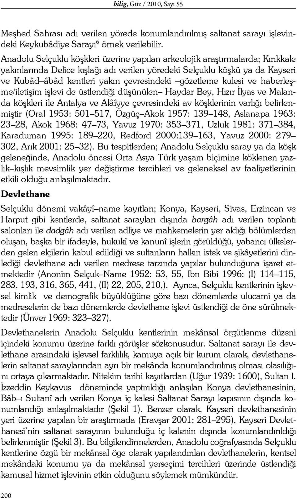 gözetleme kulesi ve haberleşme/iletişim işlevi de üstlendiği düşünülen Haydar Bey, Hızır İlyas ve Malanda köşkleri ile Antalya ve Alâîyye çevresindeki av köşklerinin varlığı belirlenmiştir (Oral