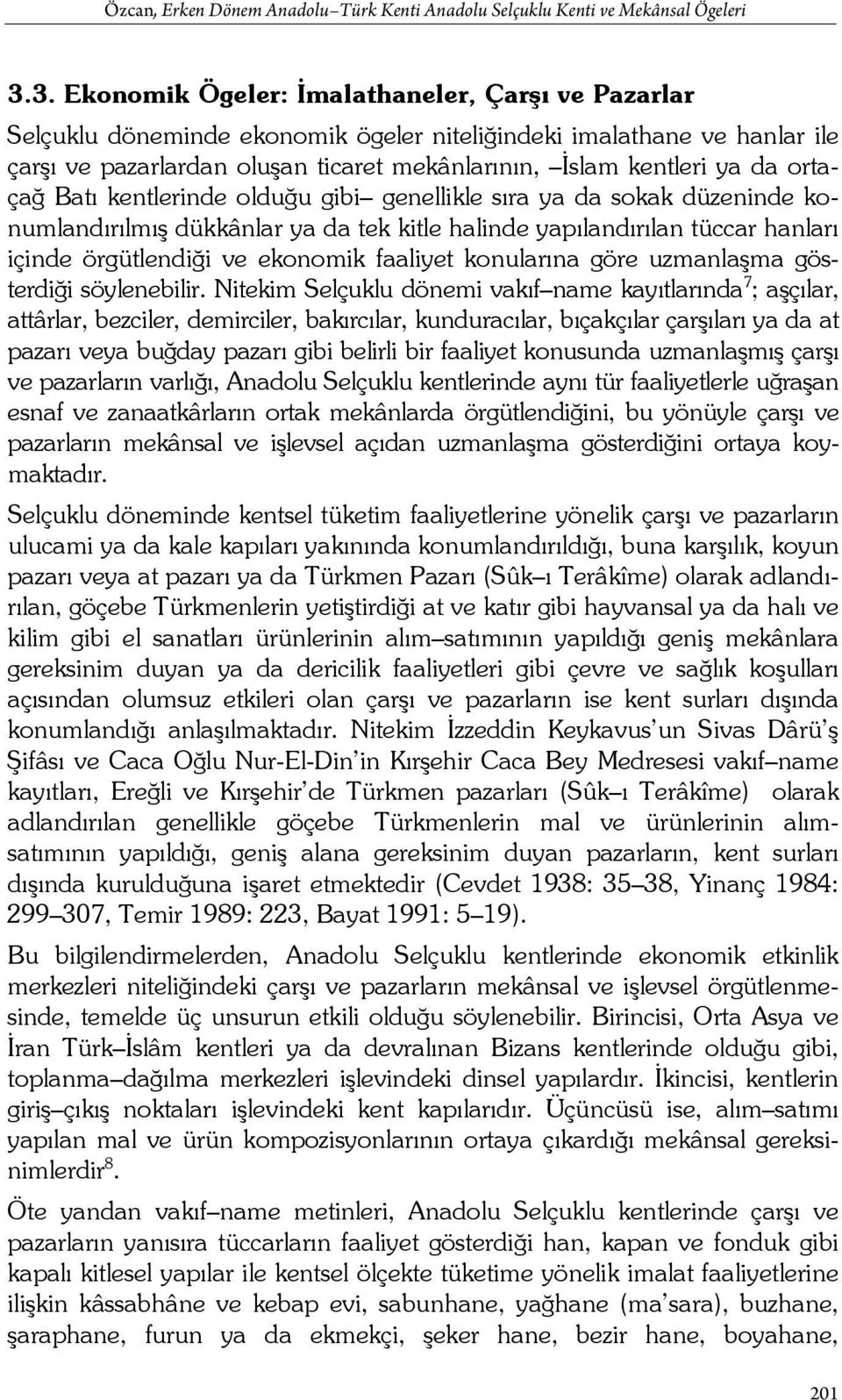 ortaçağ Batı kentlerinde olduğu gibi genellikle sıra ya da sokak düzeninde konumlandırılmış dükkânlar ya da tek kitle halinde yapılandırılan tüccar hanları içinde örgütlendiği ve ekonomik faaliyet