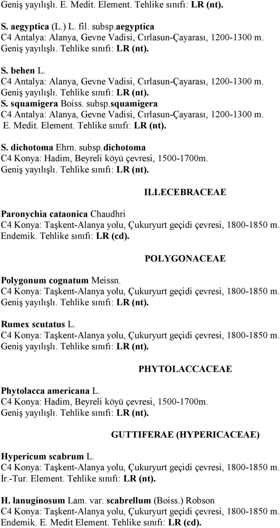 Tehlike snf: LR (nt). S. dichotoma Ehrn. subsp.dichotoma ILLECEBRACEAE Paronychia cataonica Chaudhri Endemik. Tehlike snf: LR (cd). POLYGONACEAE Polygonum cognatum Meissn. Rumex scutatus L.