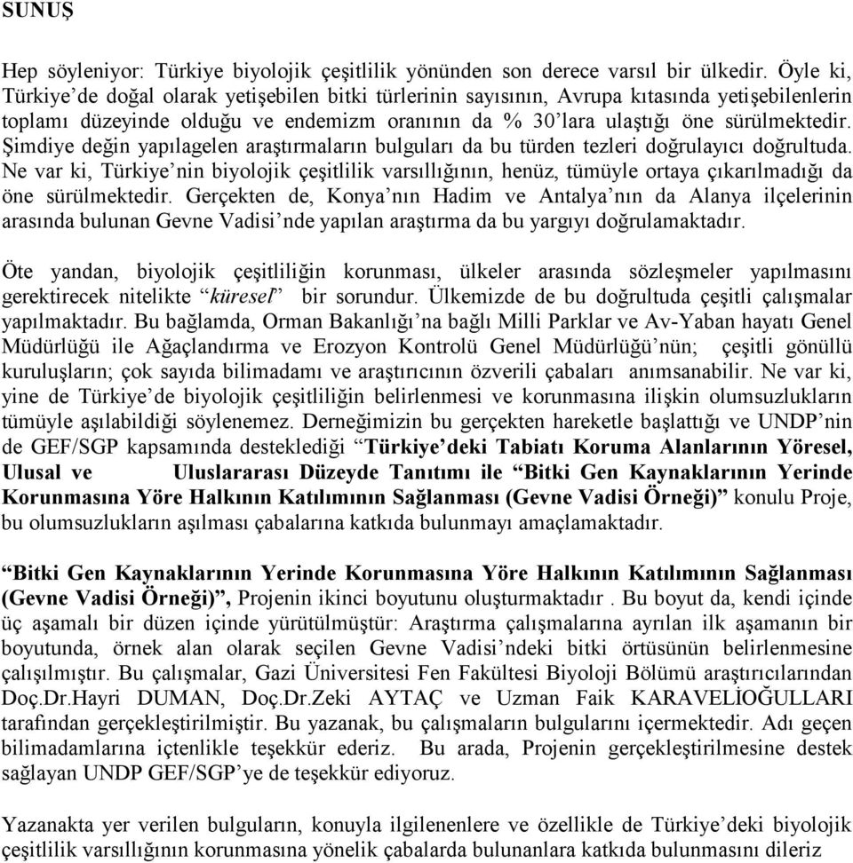 &imdiye dein yaplagelen aratrmalarn bulgular da bu türden tezleri dorulayc dorultuda. Ne var ki, Türkiye nin biyolojik çeitlilik varsllnn, henüz, tümüyle ortaya çkarlmad da öne sürülmektedir.