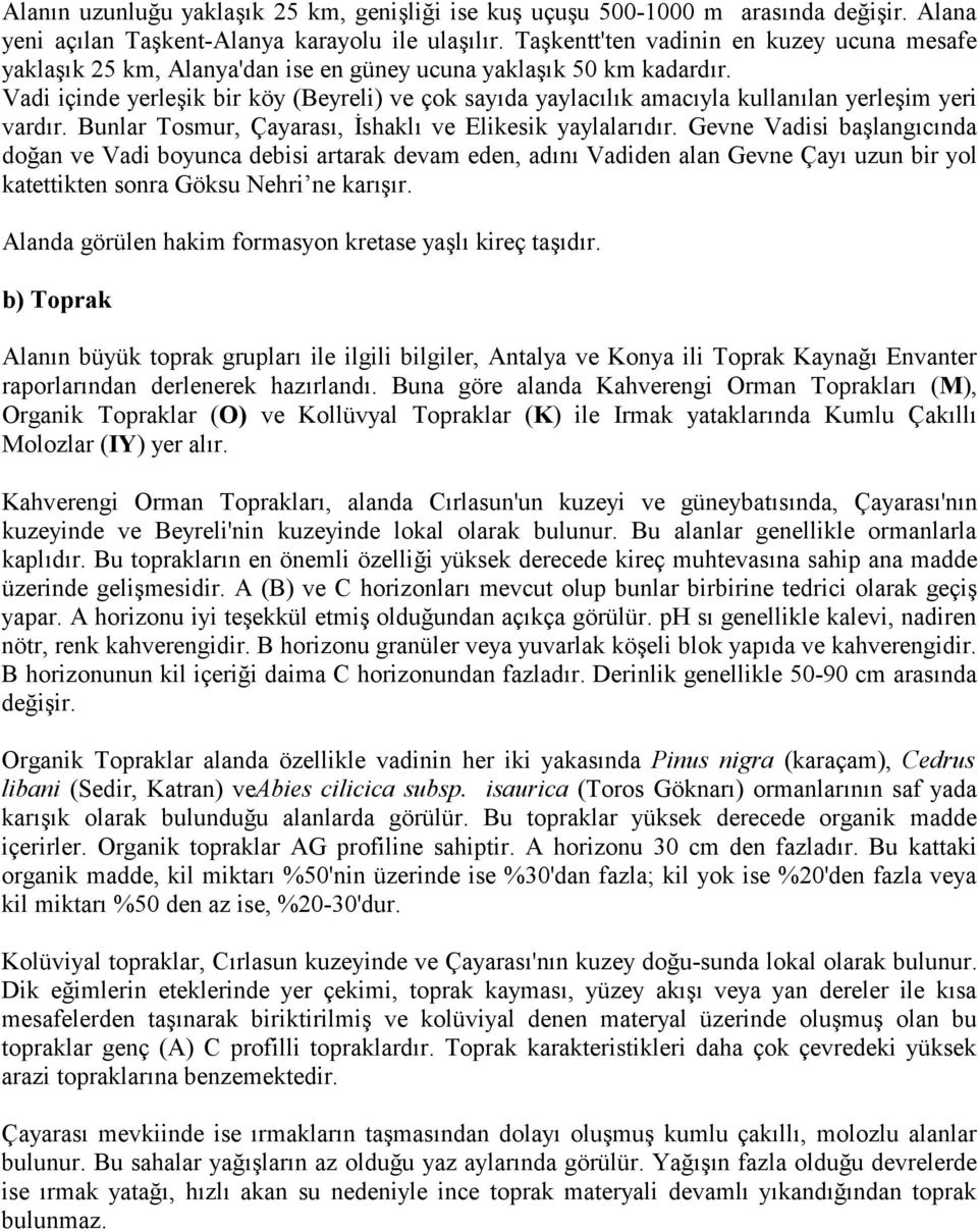 Vadi içinde yerleik bir köy (Beyreli) ve çok sayda yaylaclk amacyla kullanlan yerleim yeri vardr. Bunlar Tosmur, Çayaras, Bshakl ve Elikesik yaylalardr.