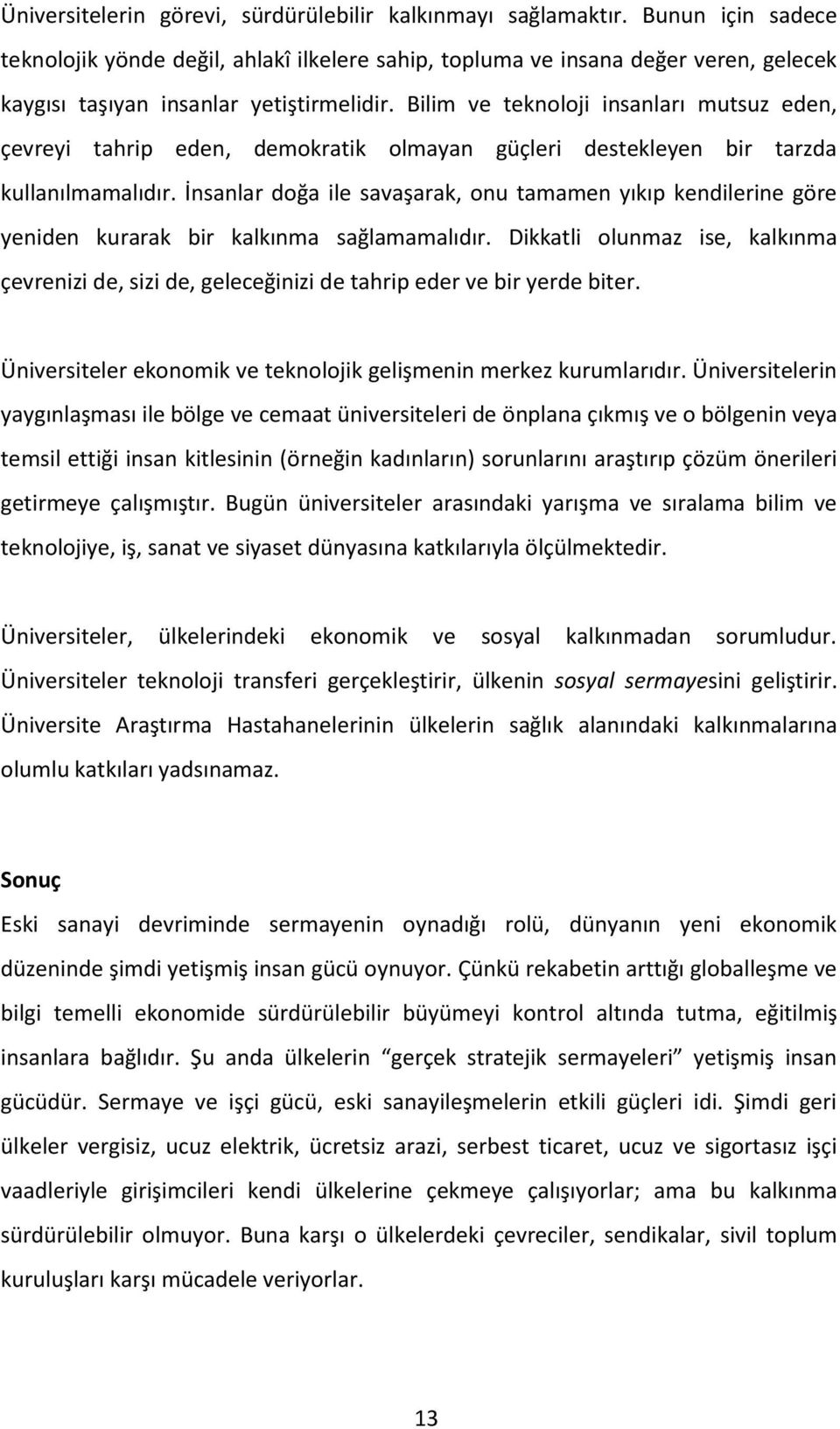 Bilim ve teknoloji insanları mutsuz eden, çevreyi tahrip eden, demokratik olmayan güçleri destekleyen bir tarzda kullanılmamalıdır.