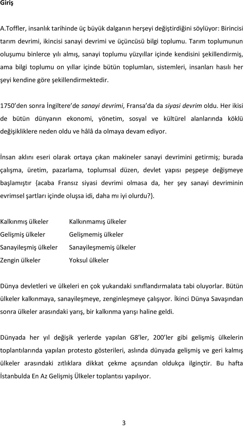 kendine göre şekillendirmektedir. 1750 den sonra İngiltere de sanayi devrimi, Fransa da da siyasi devrim oldu.