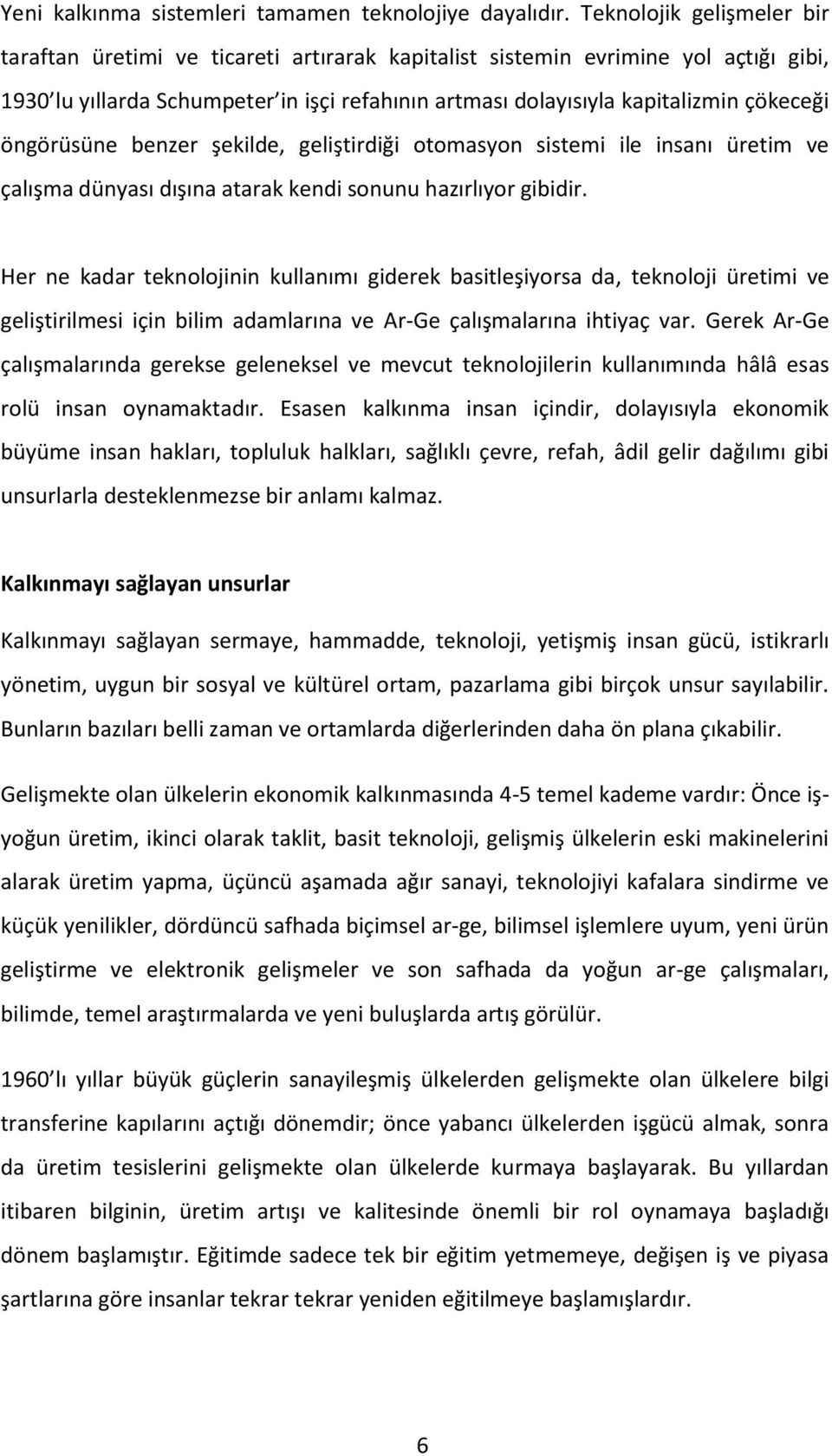 öngörüsüne benzer şekilde, geliştirdiği otomasyon sistemi ile insanı üretim ve çalışma dünyası dışına atarak kendi sonunu hazırlıyor gibidir.