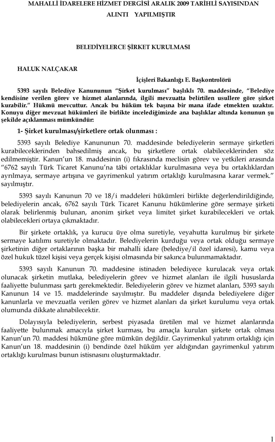 maddesinde, Belediye kendisine verilen görev ve hizmet alanlarında, ilgili mevzuatta belirtilen usullere göre şirket kurabilir. Hükmü mevcuttur.