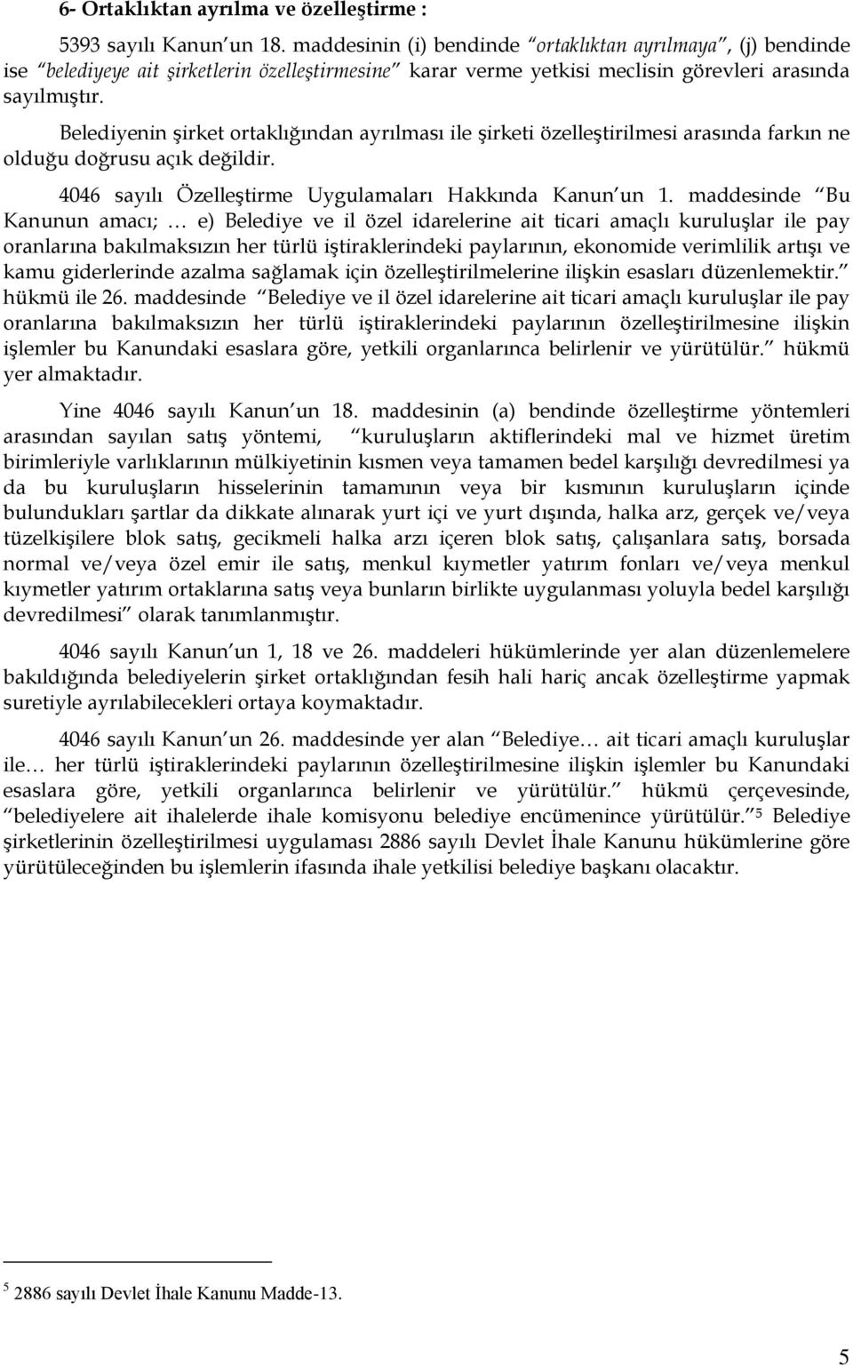 Belediyenin şirket ortaklığından ayrılması ile şirketi özelleştirilmesi arasında farkın ne olduğu doğrusu açık değildir. 4046 sayılı Özelleştirme Uygulamaları Hakkında Kanun un 1.