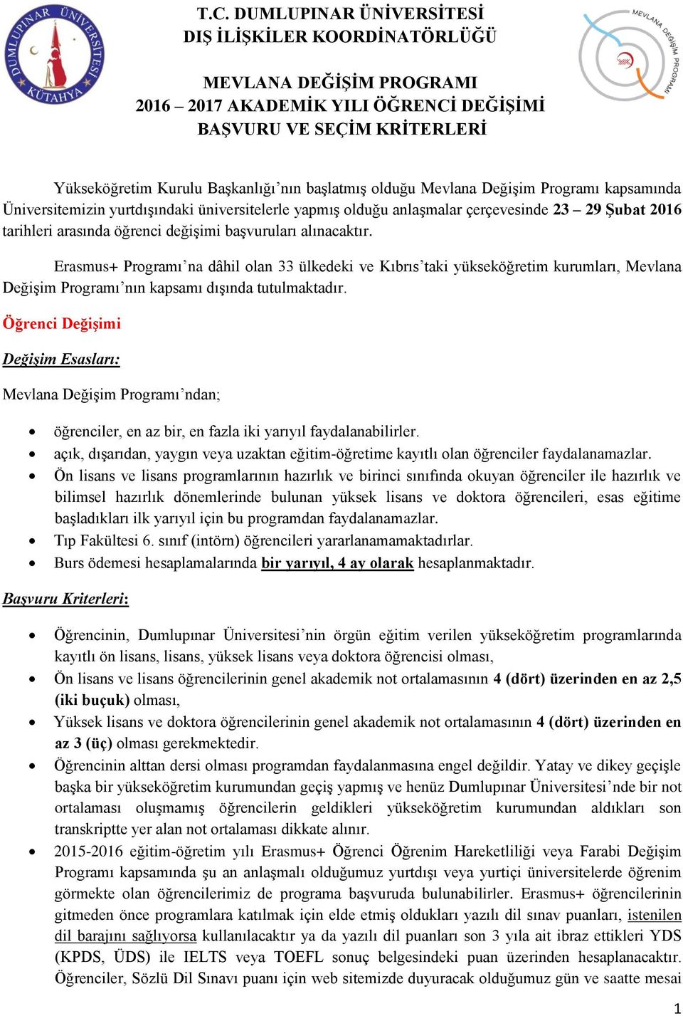 alınacaktır. Erasmus+ Programı na dâhil olan 33 ülkedeki ve Kıbrıs taki yükseköğretim kurumları, Mevlana Değişim Programı nın kapsamı dışında tutulmaktadır.