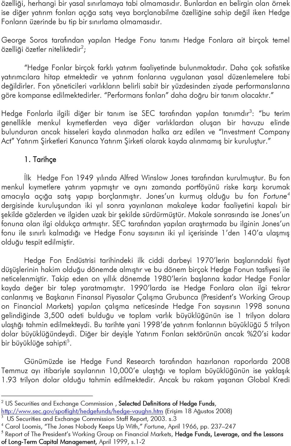 George Soros tarafından yapılan Hedge Fonu tanımı Hedge Fonlara ait birçok temel özelliği özetler niteliktedir 2 ; Hedge Fonlar birçok farklı yatırım faaliyetinde bulunmaktadır.