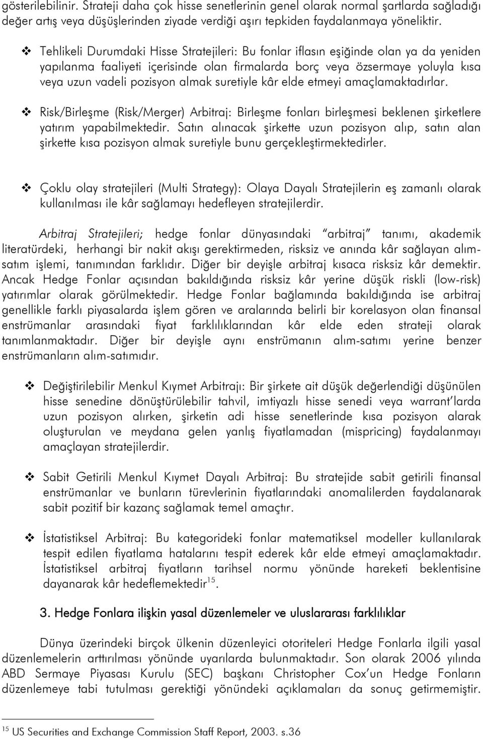 suretiyle kâr elde etmeyi amaçlamaktadırlar. Risk/Birleşme (Risk/Merger) Arbitraj: Birleşme fonları birleşmesi beklenen şirketlere yatırım yapabilmektedir.