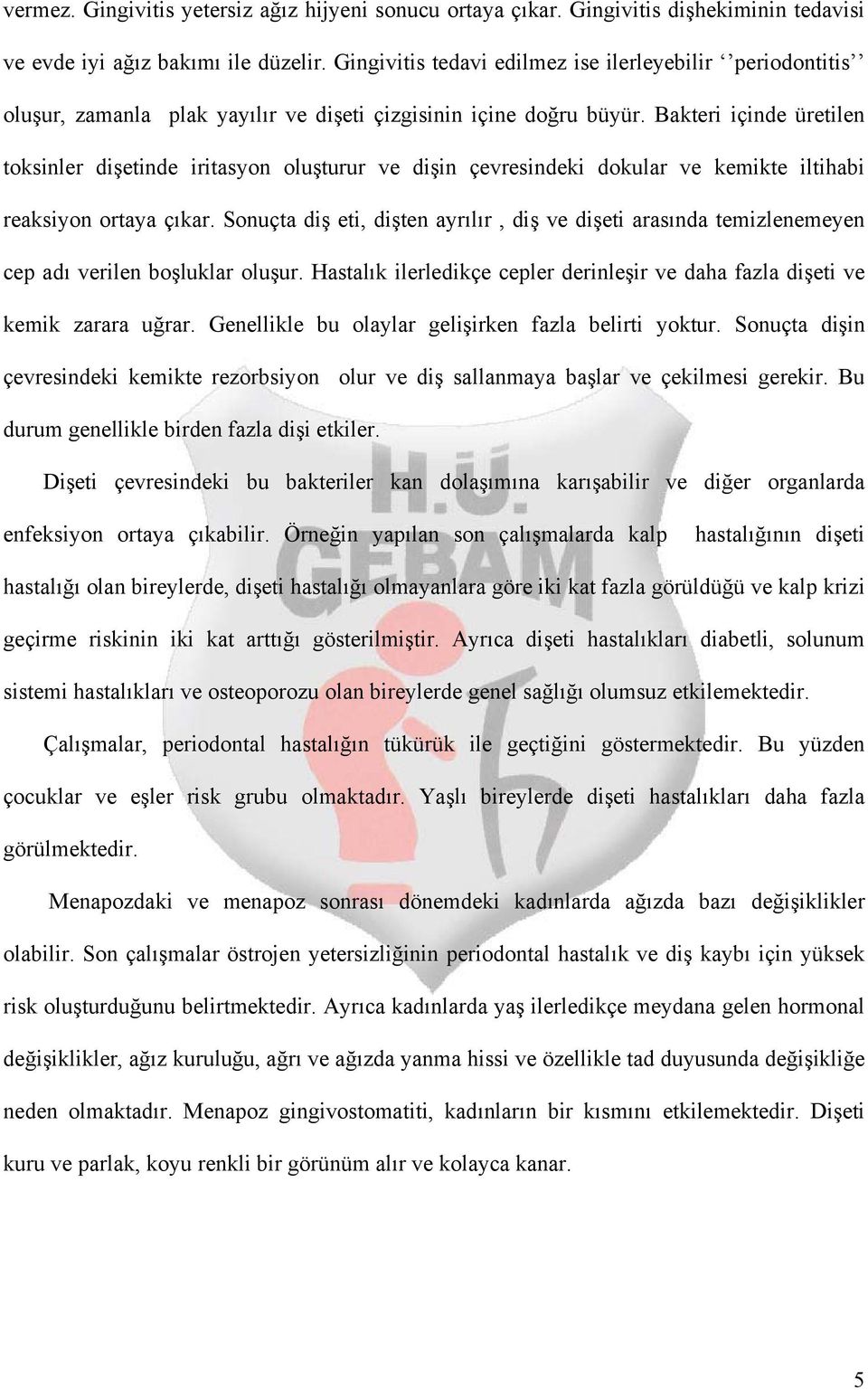 Bakteri içinde üretilen toksinler dişetinde iritasyon oluşturur ve dişin çevresindeki dokular ve kemikte iltihabi reaksiyon ortaya çıkar.