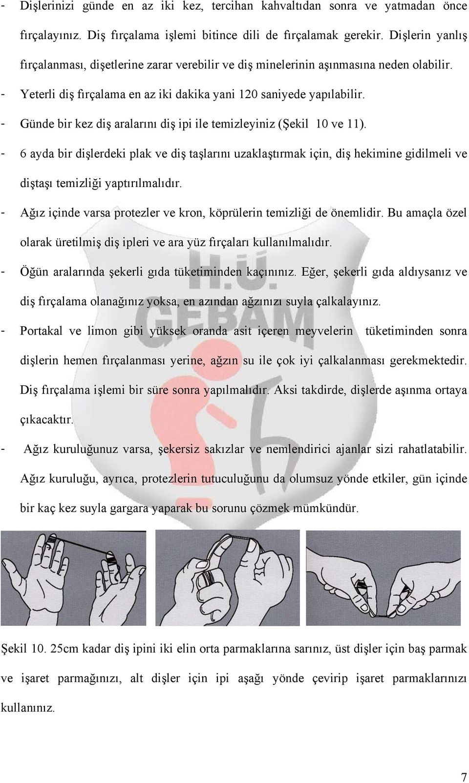 - Günde bir kez diş aralarını diş ipi ile temizleyiniz (Şekil 10 ve 11). - 6 ayda bir dişlerdeki plak ve diş taşlarını uzaklaştırmak için, diş hekimine gidilmeli ve diştaşı temizliği yaptırılmalıdır.