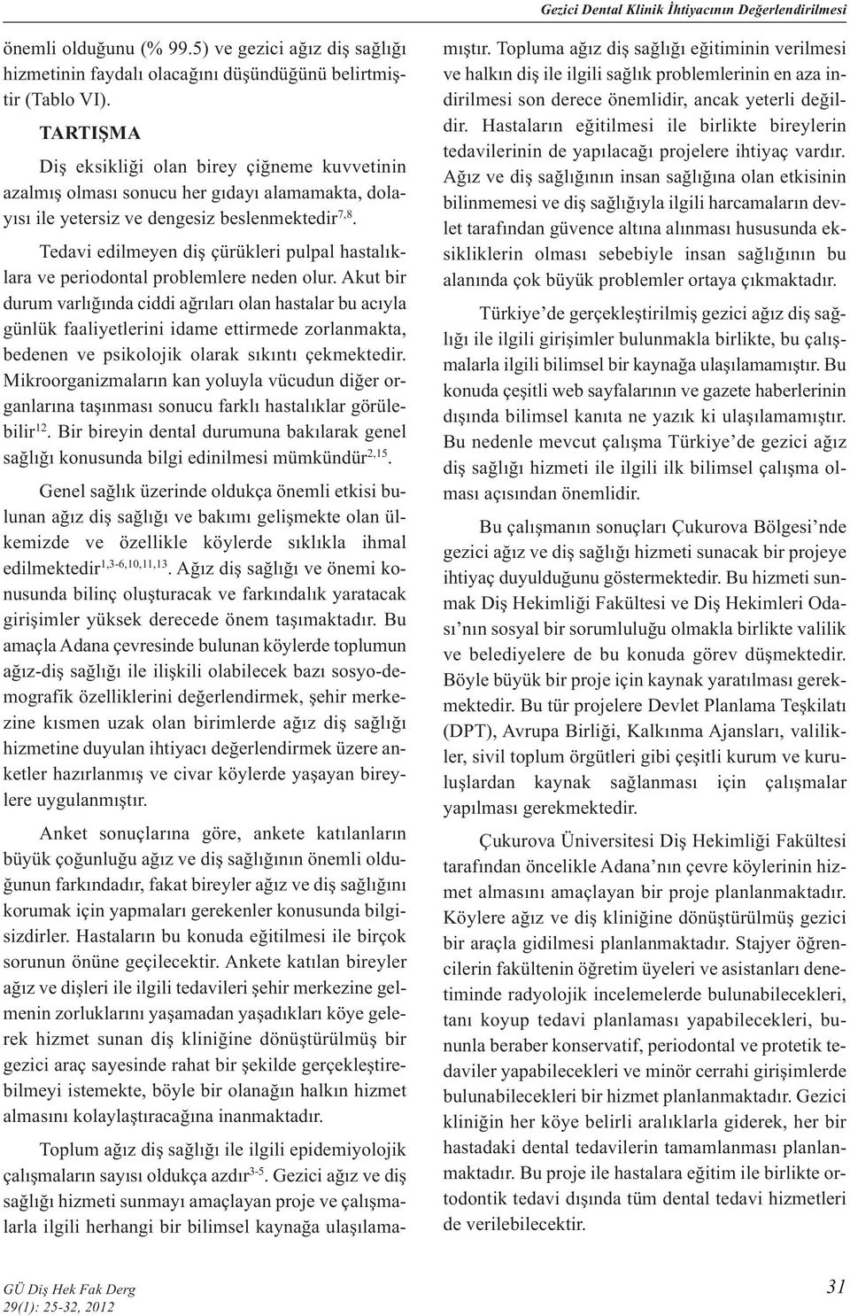 Tedavi edilmeyen diş çürükleri pulpal hastalıklara ve periodontal problemlere neden olur.