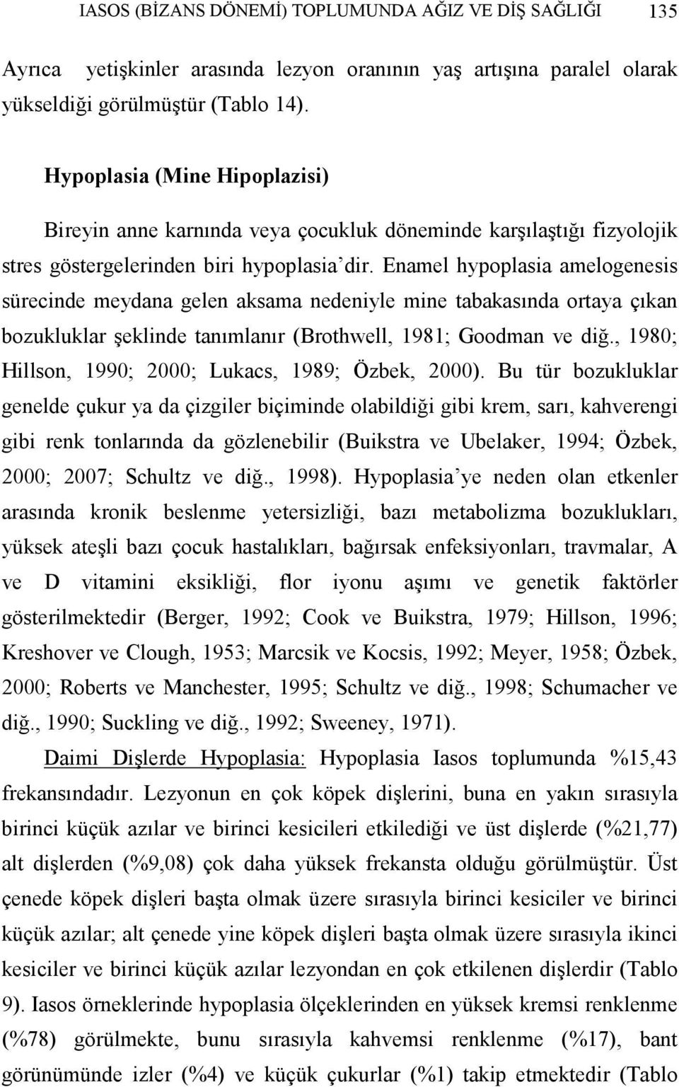 Enamel hypoplasia amelogenesis sürecinde meydana gelen aksama nedeniyle mine tabakasında ortaya çıkan bozukluklar şeklinde tanımlanır (Brothwell, 1981; Goodman ve diğ.