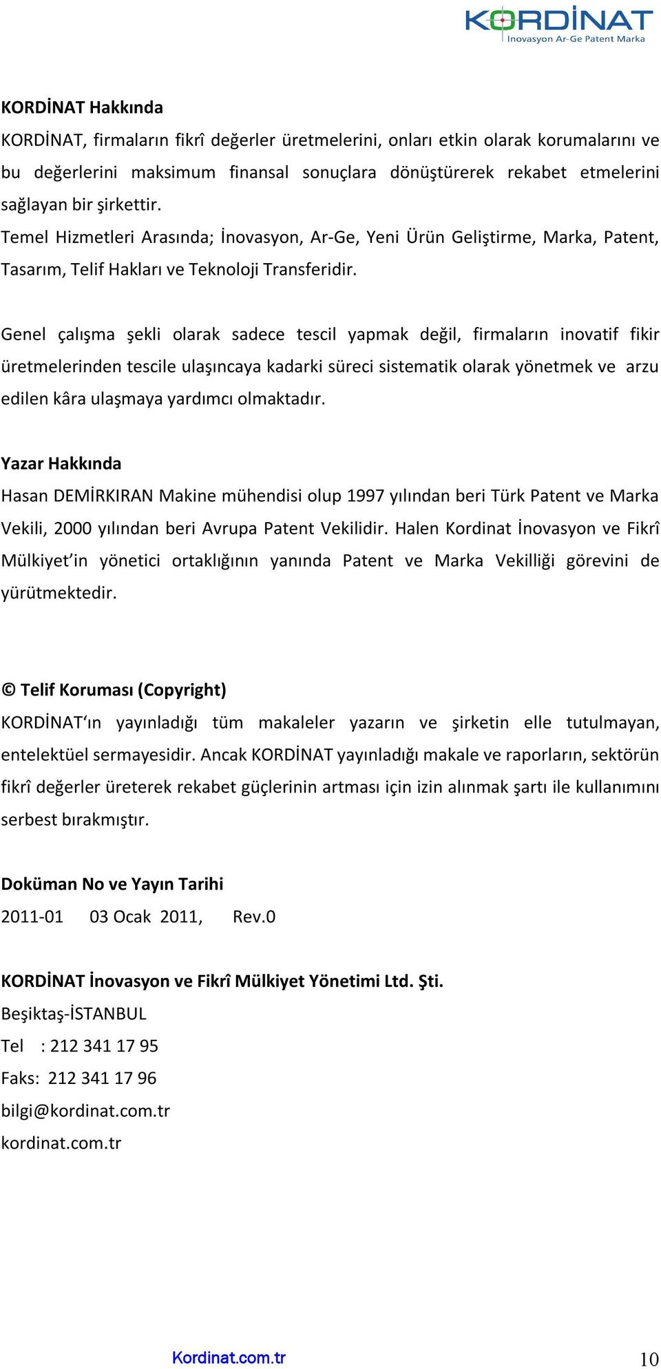 Genel çalışma şekli olarak sadece tescil yapmak değil, firmaların inovatif fikir üretmelerinden tescile ulaşıncaya kadarki süreci sistematik olarak yönetmek ve arzu edilen kâra ulaşmaya yardımcı