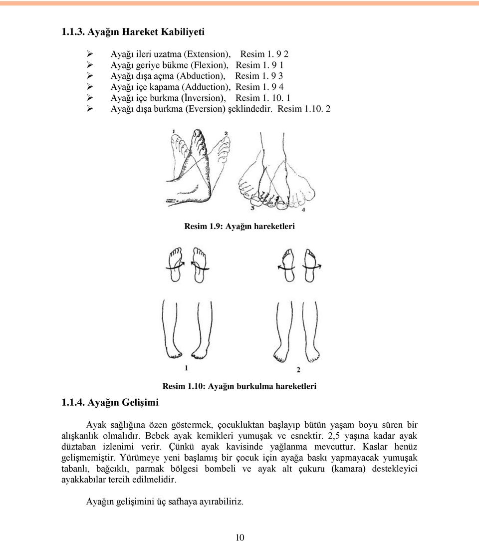 10: Ayağın burkulma hareketleri Ayak sağlığına özen göstermek, çocukluktan başlayıp bütün yaşam boyu süren bir alışkanlık olmalıdır. Bebek ayak kemikleri yumuşak ve esnektir.