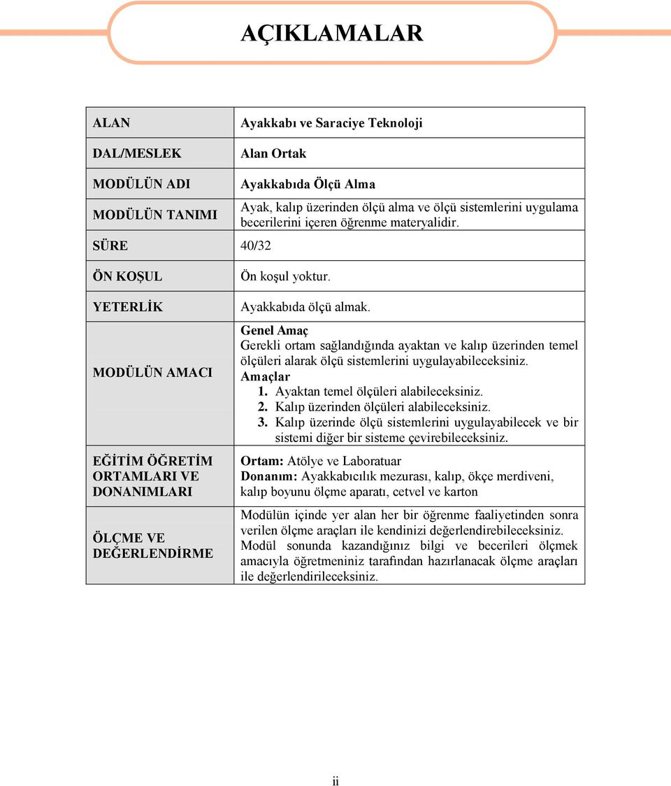 Genel Amaç Gerekli ortam sağlandığında ayaktan ve kalıp üzerinden temel ölçüleri alarak ölçü sistemlerini uygulayabileceksiniz. Amaçlar 1. Ayaktan temel ölçüleri alabileceksiniz. 2.