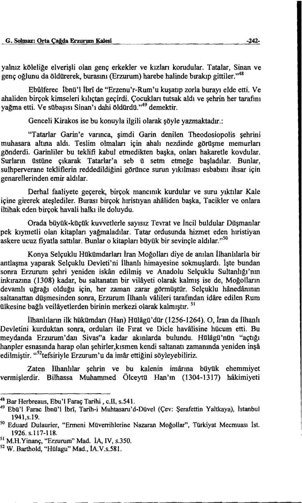 Ve ahaliden birçok kimseleri kılıçtan geçirdi. Çocukları tutsak aldı ve şehrin her tarafını yagida etti. Ve sübaşısı Sinan'i dahi öldtirdü.,,49 demektir.