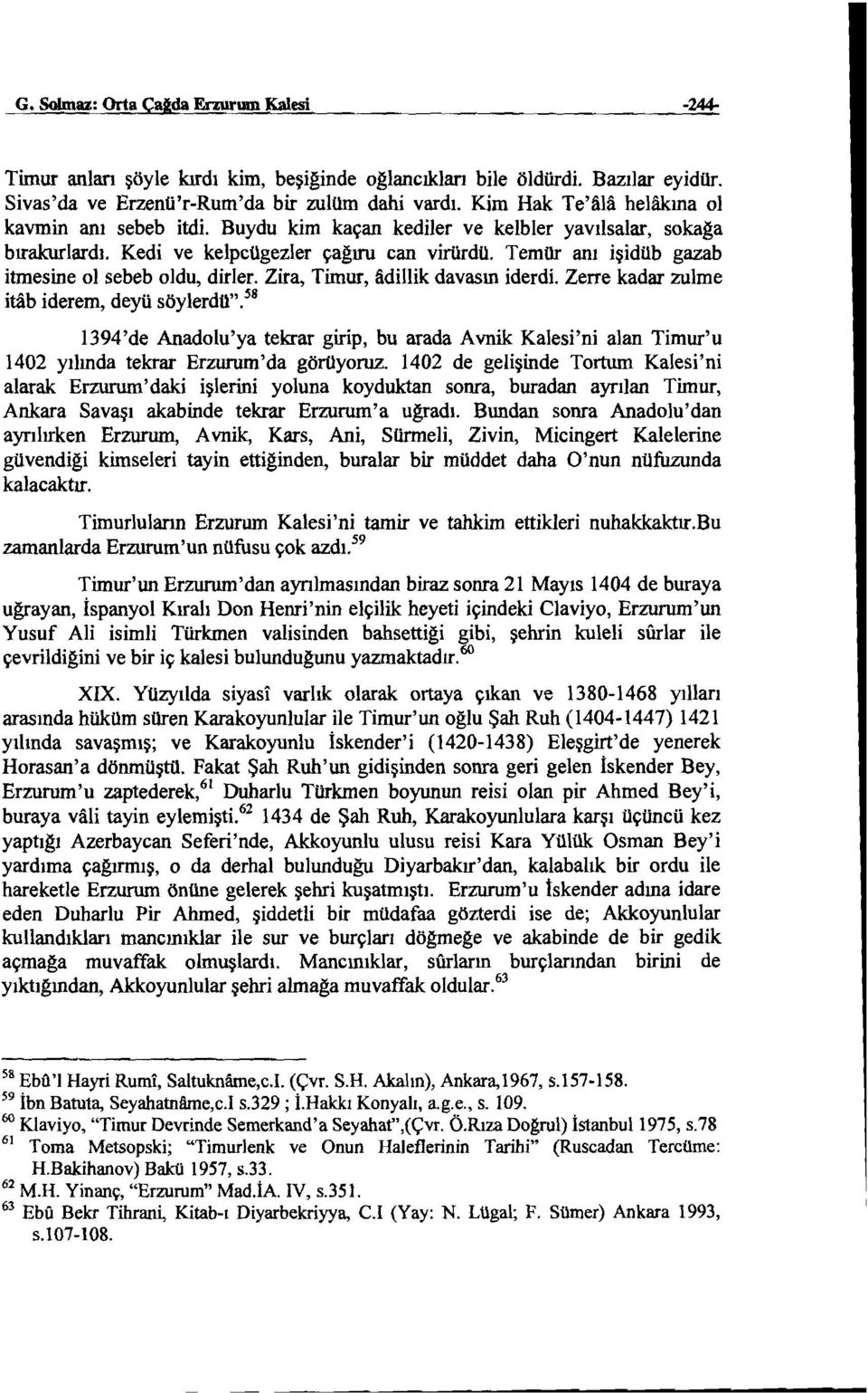 TemOr anı işidüb gazab itmesine ol sebeb oldu, dirier. Zira, Timur, ddillik davasm iderdi. Zerre kadar zulme iıab iderem, deyü söylerdü".