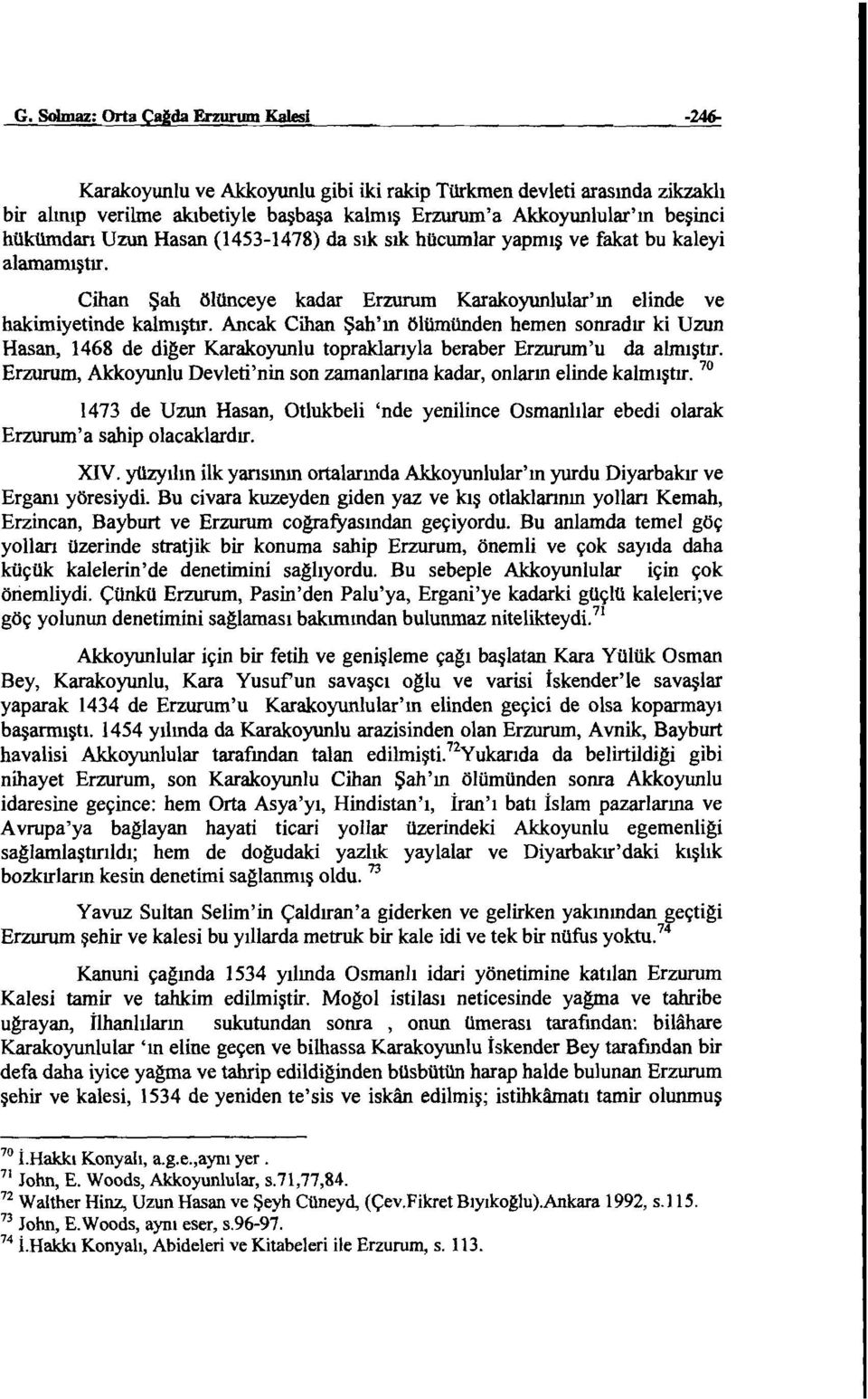 Ancak Cihan Şalı'm ölümünden hemen sonradır ki Uzun Hasan, 1468 de diger Karakoyunlu topraklarıyla beraber Erzurum'u da almıştır.