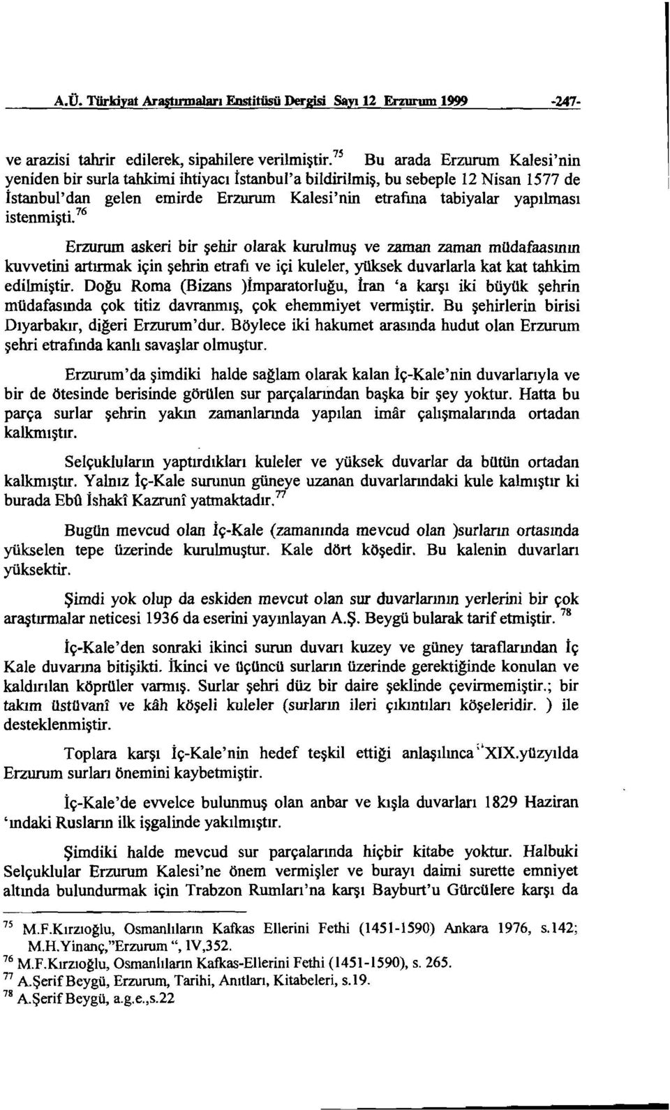 istenmişti. 76 Erzurum askeri bir şehir olarak kurulmuş ve zaman zaman müdafaasının kuvvetini artırmak için şehrin etrafı ve içi kuleler, yüksek duvarlarla kat kat tahkim edilmiştir.