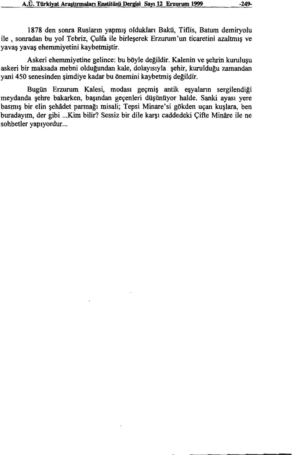 Kalenin ve şehrin kuruluşu askeri bir maksada mebni olduğundan kale, dolayısıyla şehir, kurulduğu zamandan yani 450 senesinden şimdiye kadar bu önemini kaybetmiş değildir.