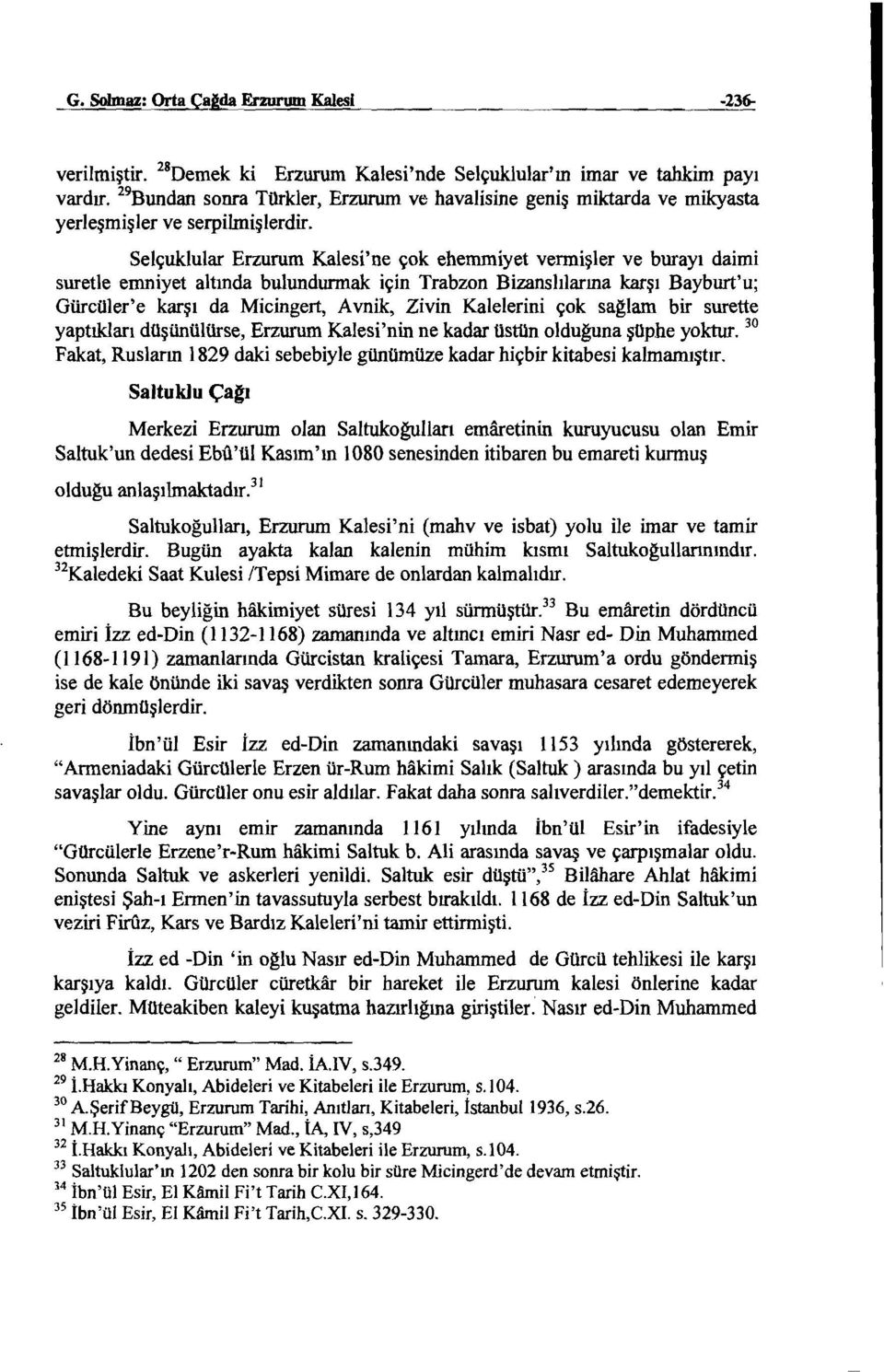 Selçuklular Erzurum Kalesi'ne çok ehemmiyet vermişler ve burayı daimi suretle emniyet altında bulundurmak için Trabzon Bizanslılarma karşı Bayburt'u; Gürcüler'e karşı da Micingert, Avnik, Zivin