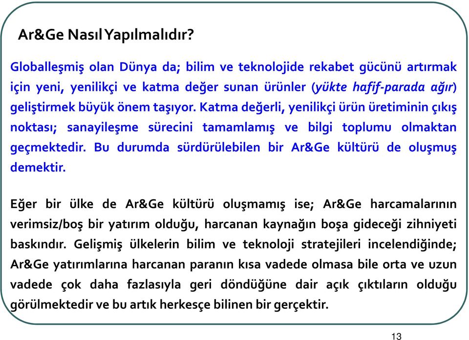 Katma değerli, yenilikçi ürün üretiminin çıkış noktası; sanayileşme sürecini tamamlamış ve bilgi toplumu olmaktan geçmektedir. Bu durumda sürdürülebilen bir Ar&Ge kültürü de oluşmuş demektir.