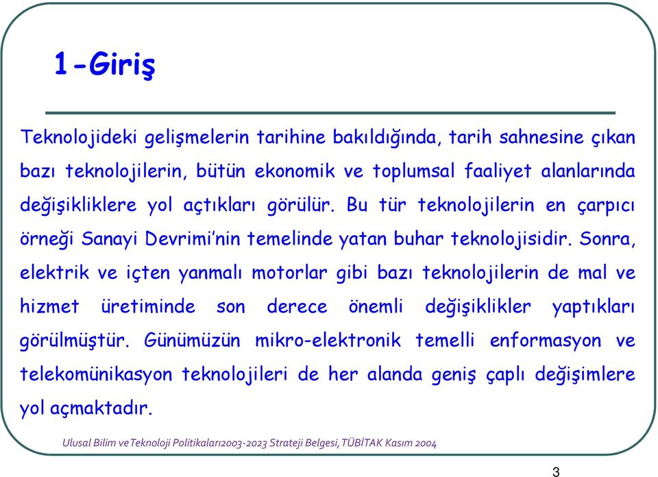 Sonra, elektrik ve içten yanmalı motorlar gibi bazı teknolojilerin de mal ve hizmet üretiminde son derece önemli değişiklikler yaptıkları görülmüştür.