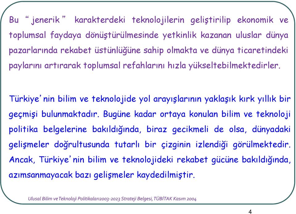 Bugüne kadar ortaya konulan bilim ve teknoloji politika belgelerine bakıldığında, biraz gecikmeli de olsa, dünyadaki gelişmeler doğrultusunda tutarlı bir çizginin izlendiği görülmektedir.