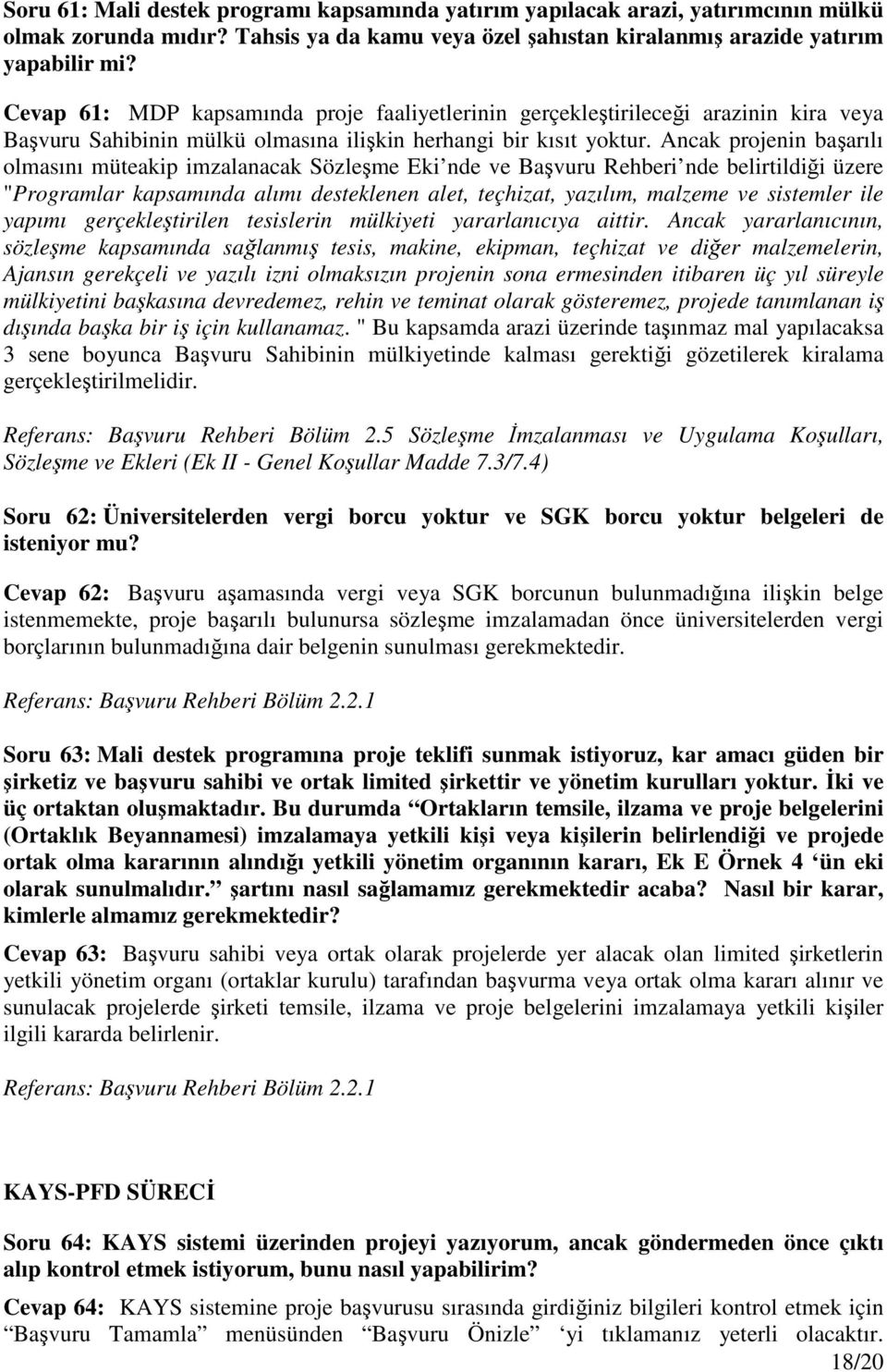 Ancak projenin başarılı olmasını müteakip imzalanacak Sözleşme Eki nde ve Başvuru Rehberi nde belirtildiği üzere "Programlar kapsamında alımı desteklenen alet, teçhizat, yazılım, malzeme ve sistemler