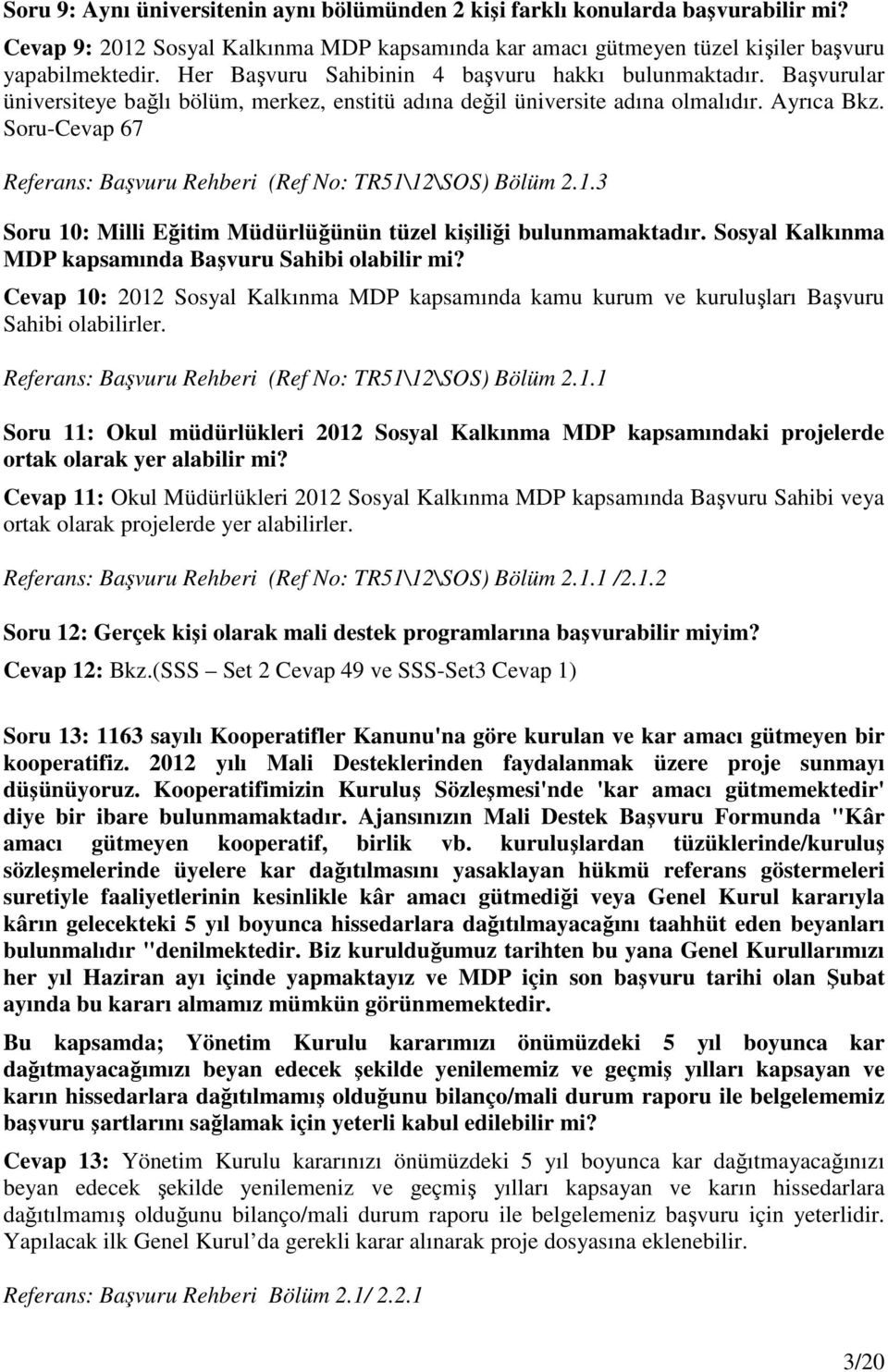 Soru-Cevap 67 Referans: Başvuru Rehberi (Ref No: TR51\12\SOS) Bölüm 2.1.3 Soru 10: Milli Eğitim Müdürlüğünün tüzel kişiliği bulunmamaktadır. Sosyal Kalkınma MDP kapsamında Başvuru Sahibi olabilir mi?