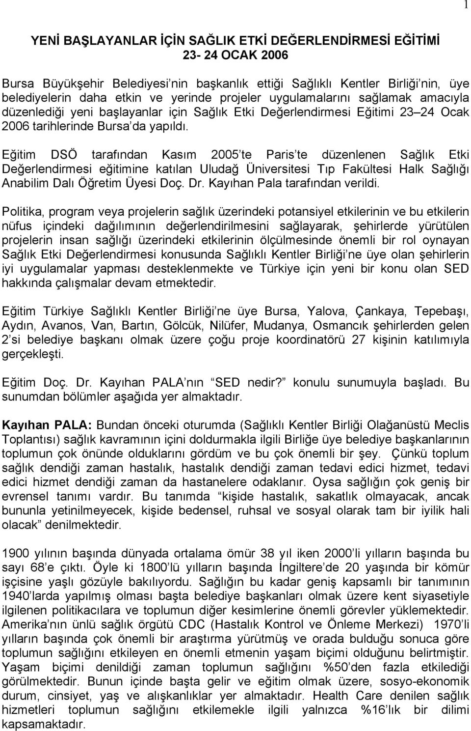 Eğitim DSÖ tarafından Kasım 2005 te Paris te düzenlenen Sağlık Etki Değerlendirmesi eğitimine katılan Uludağ Üniversitesi Tıp Fakültesi Halk Sağlığı Anabilim Dalı Öğretim Üyesi Doç. Dr.