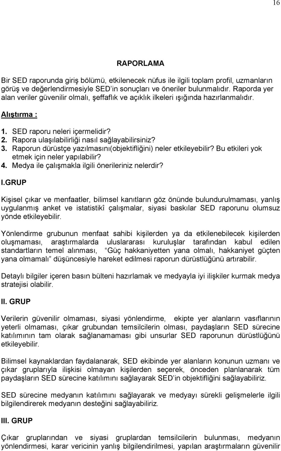 Raporun dürüstçe yazılmasını(objektifliğini) neler etkileyebilir? Bu etkileri yok etmek için neler yapılabilir? 4. Medya ile çalışmakla ilgili önerileriniz nelerdir? I.