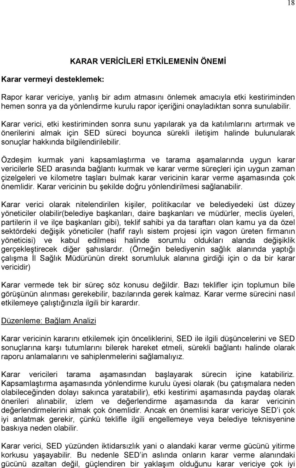 Karar verici, etki kestiriminden sonra sunu yapılarak ya da katılımlarını artırmak ve önerilerini almak için SED süreci boyunca sürekli iletişim halinde bulunularak sonuçlar hakkında