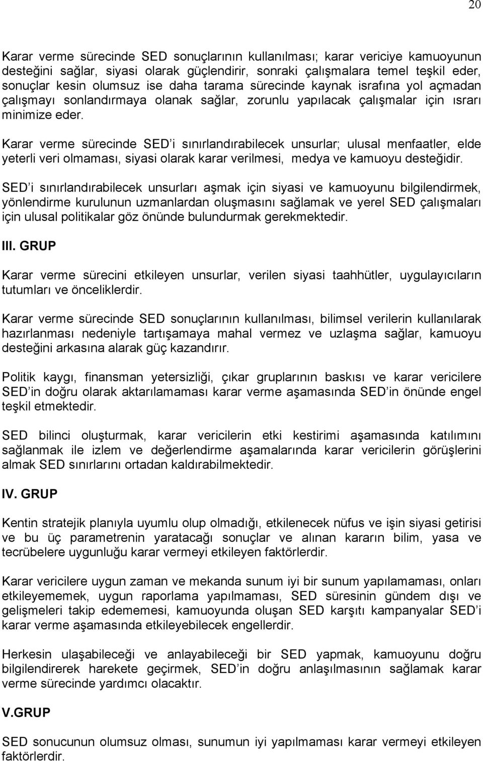 Karar verme sürecinde SED i sınırlandırabilecek unsurlar; ulusal menfaatler, elde yeterli veri olmaması, siyasi olarak karar verilmesi, medya ve kamuoyu desteğidir.