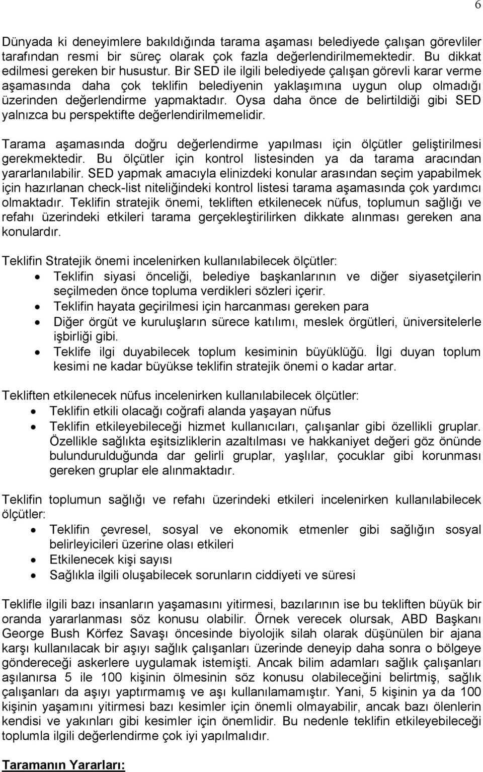 Oysa daha önce de belirtildiği gibi SED yalnızca bu perspektifte değerlendirilmemelidir. Tarama aşamasında doğru değerlendirme yapılması için ölçütler geliştirilmesi gerekmektedir.